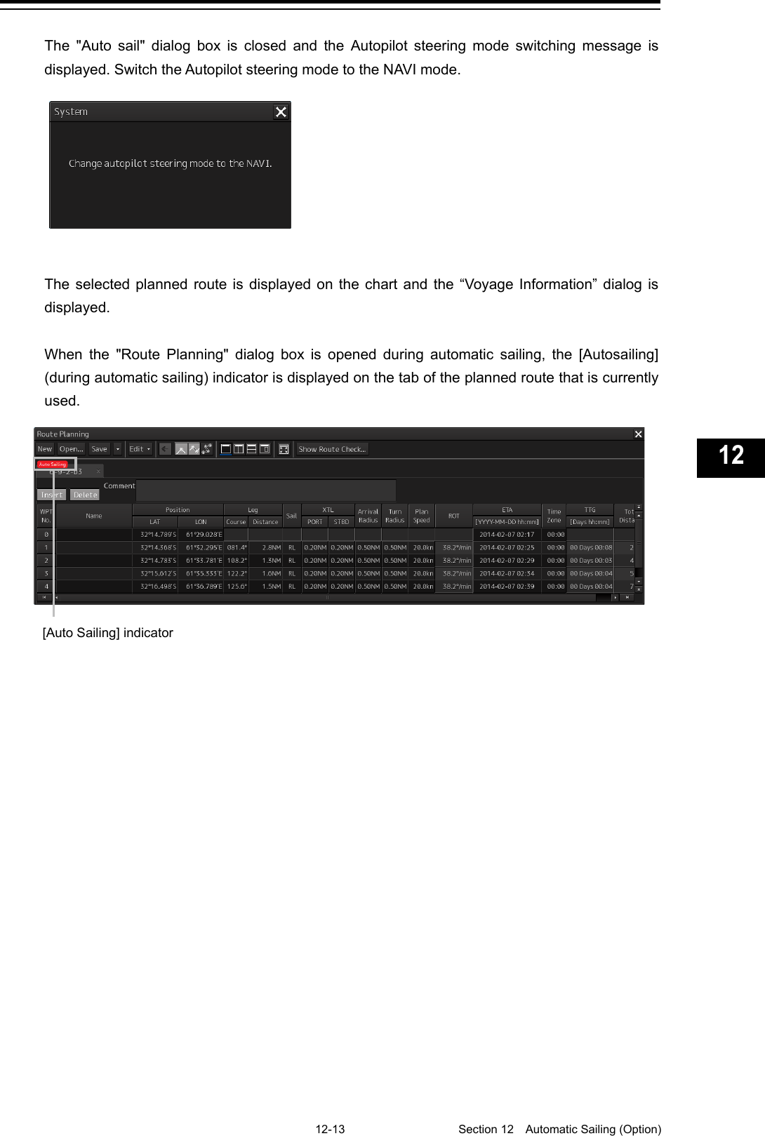   12-13  Section 12  Automatic Sailing (Option)    1  2  3  4  5  6  7  8  9  10  11  12  13  14  15  16  17  18  19  20  21  22  23  24  25  26  27  付録    The  &quot;Auto  sail&quot;  dialog box is closed and the Autopilot steering mode switching message is displayed. Switch the Autopilot steering mode to the NAVI mode.    The selected planned route is displayed on the chart and the “Voyage Information” dialog is displayed.  When the &quot;Route  Planning&quot;  dialog box is opened during automatic sailing, the [Autosailing] (during automatic sailing) indicator is displayed on the tab of the planned route that is currently used.       [Auto Sailing] indicator 