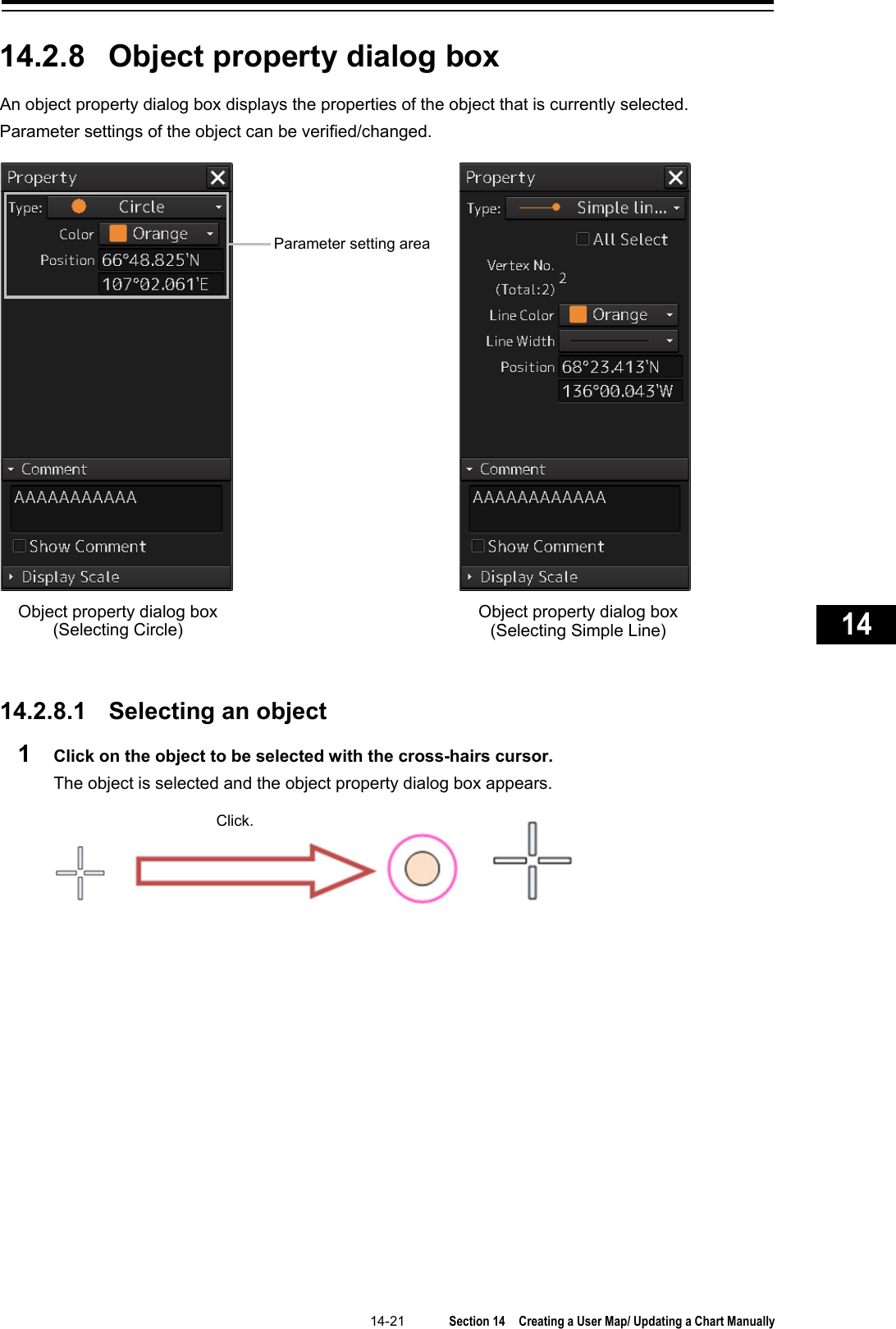   14-21  Section 14  Creating a User Map/ Updating a Chart Manually    1  2  3  4  5  6  7  8  9  10  11  12  13  14  15  16  17  18  19  20  21  22  23  24  25  26  27      14.2.8 Object property dialog box An object property dialog box displays the properties of the object that is currently selected. Parameter settings of the object can be verified/changed.  14.2.8.1  Selecting an object 1  Click on the object to be selected with the cross-hairs cursor. The object is selected and the object property dialog box appears.        Parameter setting area Object property dialog box (Selecting Circle) Object property dialog box (Selecting Simple Line) Click. 