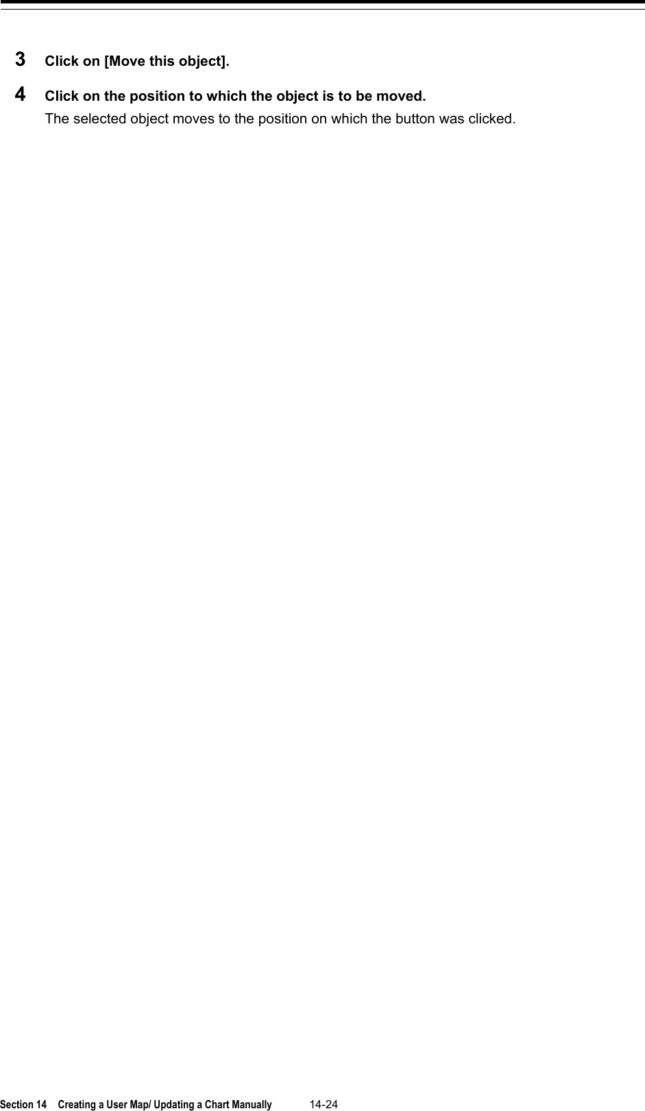  Section 14  Creating a User Map/ Updating a Chart Manually 14-24  3  Click on [Move this object]. 4  Click on the position to which the object is to be moved. The selected object moves to the position on which the button was clicked.    