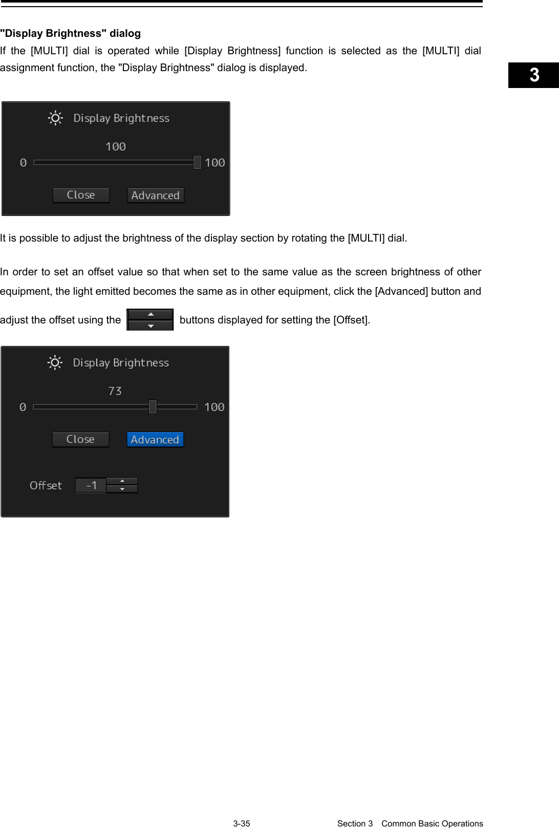    3-35  Section 3  Common Basic Operations    1  2  3  4  5  6  7  8  9  10  11  12  13  14  15  16  17  18  19  20  21  22  23  24  25  APP A   APP B  1    &quot;Display Brightness&quot; dialog If the [MULTI] dial is operated while [Display Brightness] function is selected as the [MULTI] dial assignment function, the &quot;Display Brightness&quot; dialog is displayed.   It is possible to adjust the brightness of the display section by rotating the [MULTI] dial.  In order to set an offset value so that when set to the same value as the screen brightness of other equipment, the light emitted becomes the same as in other equipment, click the [Advanced] button and adjust the offset using the   buttons displayed for setting the [Offset].     