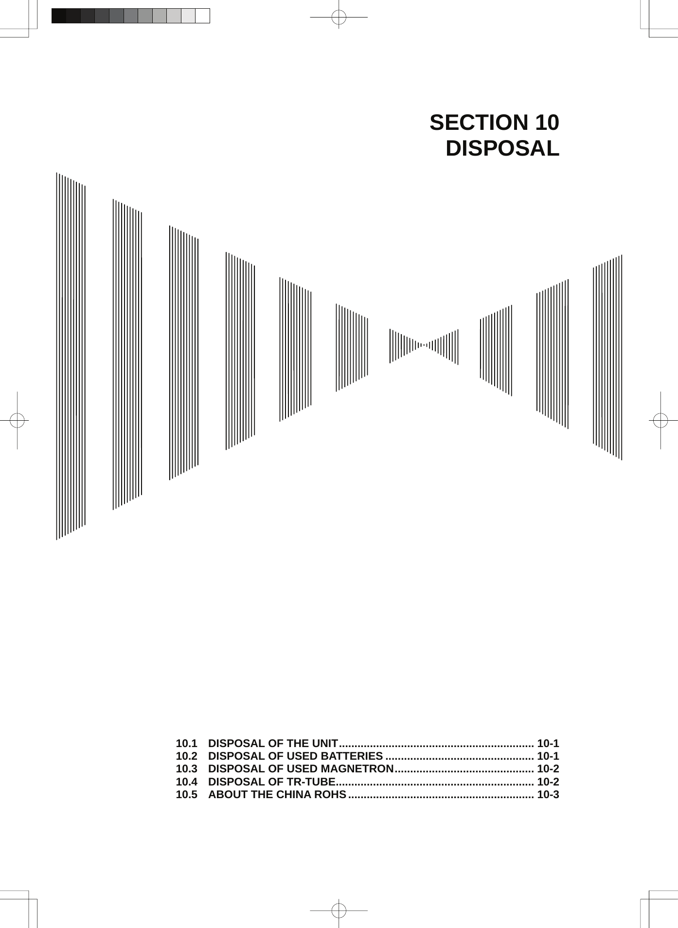  SECTION 10 DISPOSAL                                            10.1 DISPOSAL OF THE UNIT............................................................... 10-1 10.2 DISPOSAL OF USED BATTERIES ................................................ 10-1 10.3 DISPOSAL OF USED MAGNETRON............................................. 10-2 10.4 DISPOSAL OF TR-TUBE................................................................ 10-2 10.5 ABOUT THE CHINA ROHS............................................................ 10-3 