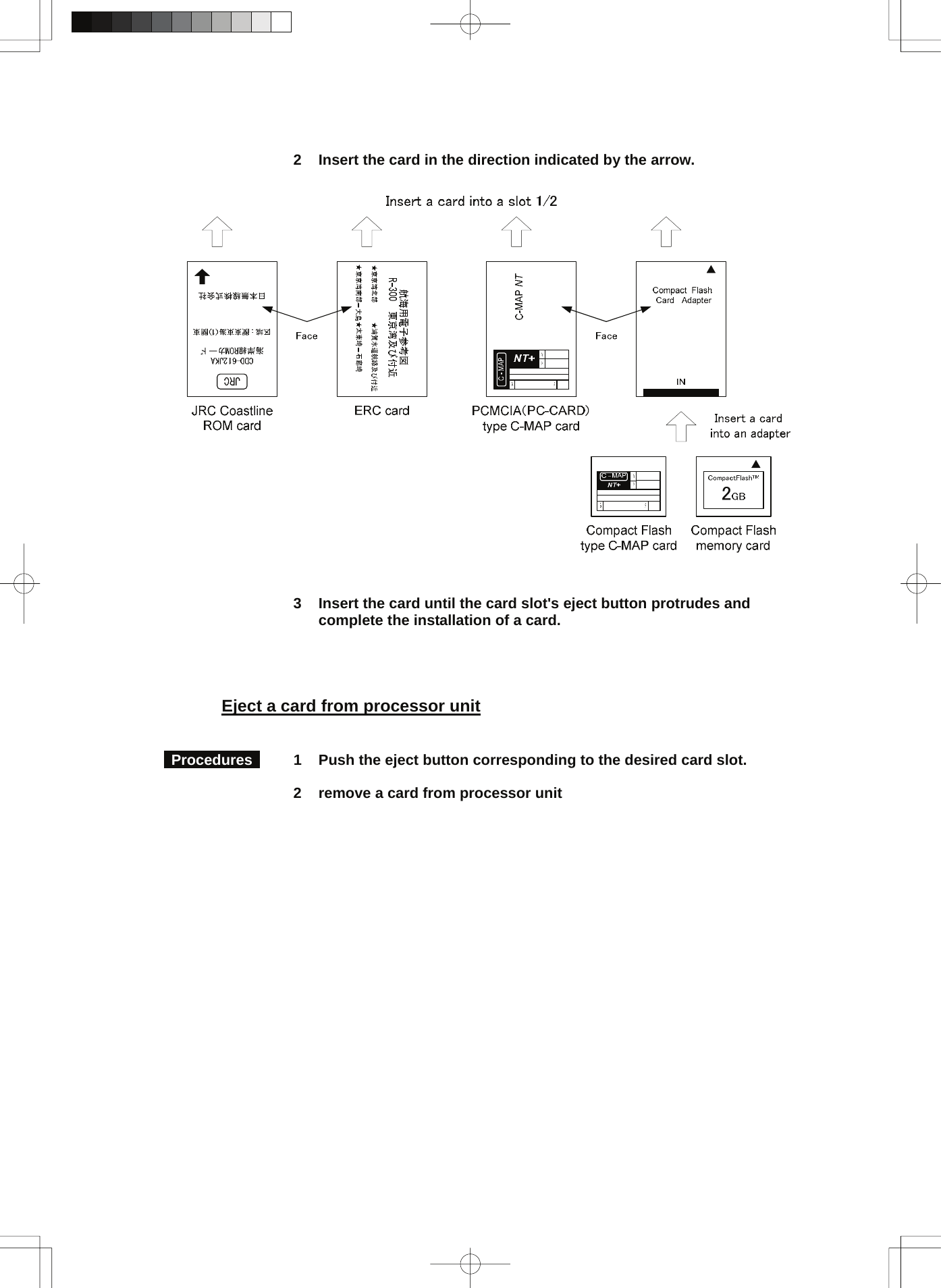    2  Insert the card in the direction indicated by the arrow.      3  Insert the card until the card slot&apos;s eject button protrudes and complete the installation of a card.     Eject a card from processor unit    Procedures   1  Push the eject button corresponding to the desired card slot.    2  remove a card from processor unit   