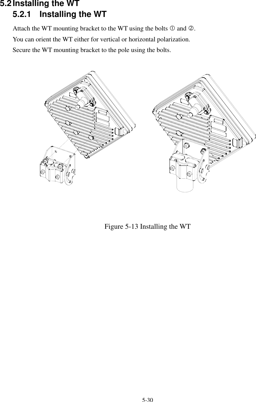   5-30    5.2 Installing the WT 5.2.1  Installing the WT Attach the WT mounting bracket to the WT using the bolts c and d. You can orient the WT either for vertical or horizontal polarization. Secure the WT mounting bracket to the pole using the bolts.   Figure 5-13 Installing the WT     