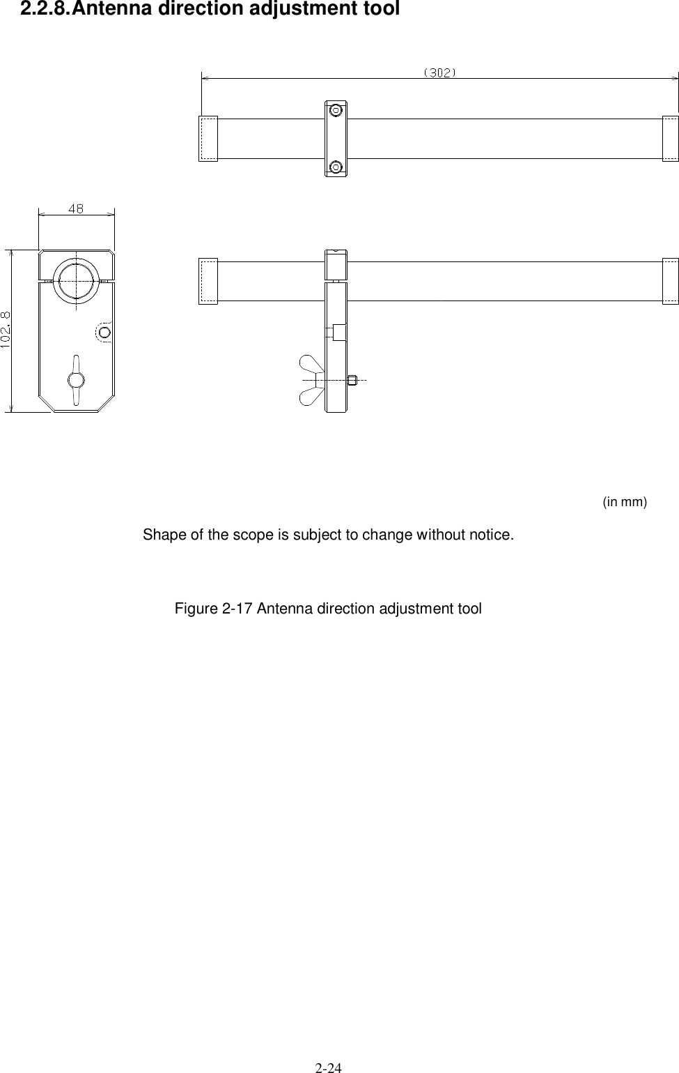  2-24   2.2.8. Antenna direction adjustment tool   (in mm) Shape of the scope is subject to change without notice.  Figure 2-17 Antenna direction adjustment tool  