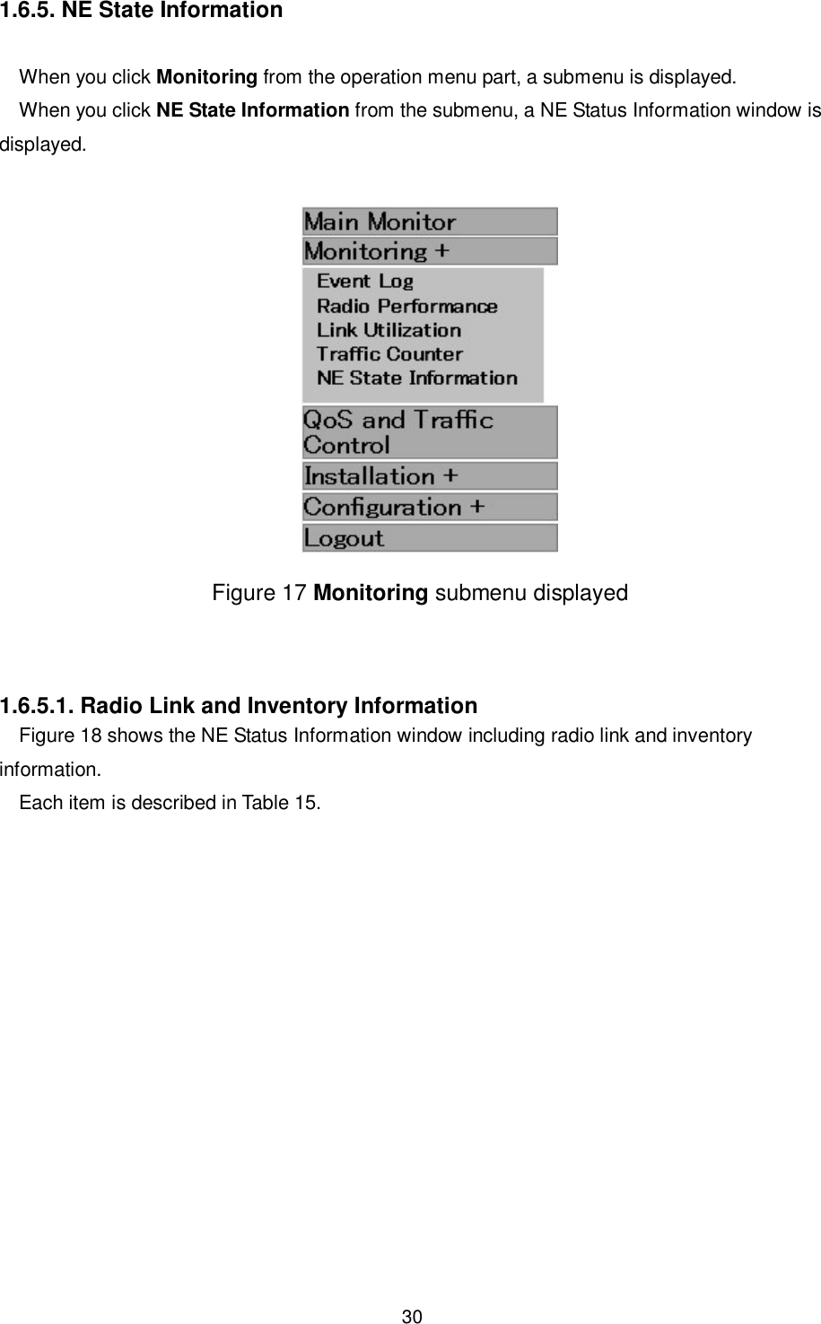    30  1.6.5. NE State Information  When you click Monitoring from the operation menu part, a submenu is displayed. When you click NE State Information from the submenu, a NE Status Information window is displayed.   Figure 17 Monitoring submenu displayed   1.6.5.1. Radio Link and Inventory Information Figure 18 shows the NE Status Information window including radio link and inventory information. Each item is described in Table 15.  