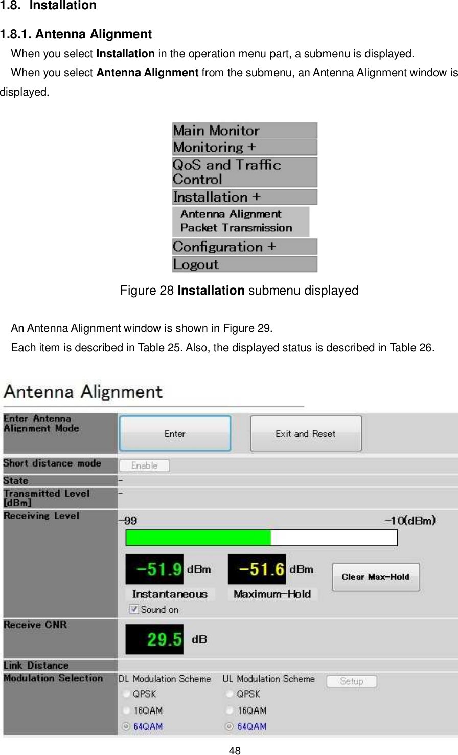    48  1.8.  Installation 1.8.1. Antenna Alignment When you select Installation in the operation menu part, a submenu is displayed. When you select Antenna Alignment from the submenu, an Antenna Alignment window is displayed.   Figure 28 Installation submenu displayed  An Antenna Alignment window is shown in Figure 29. Each item is described in Table 25. Also, the displayed status is described in Table 26.  