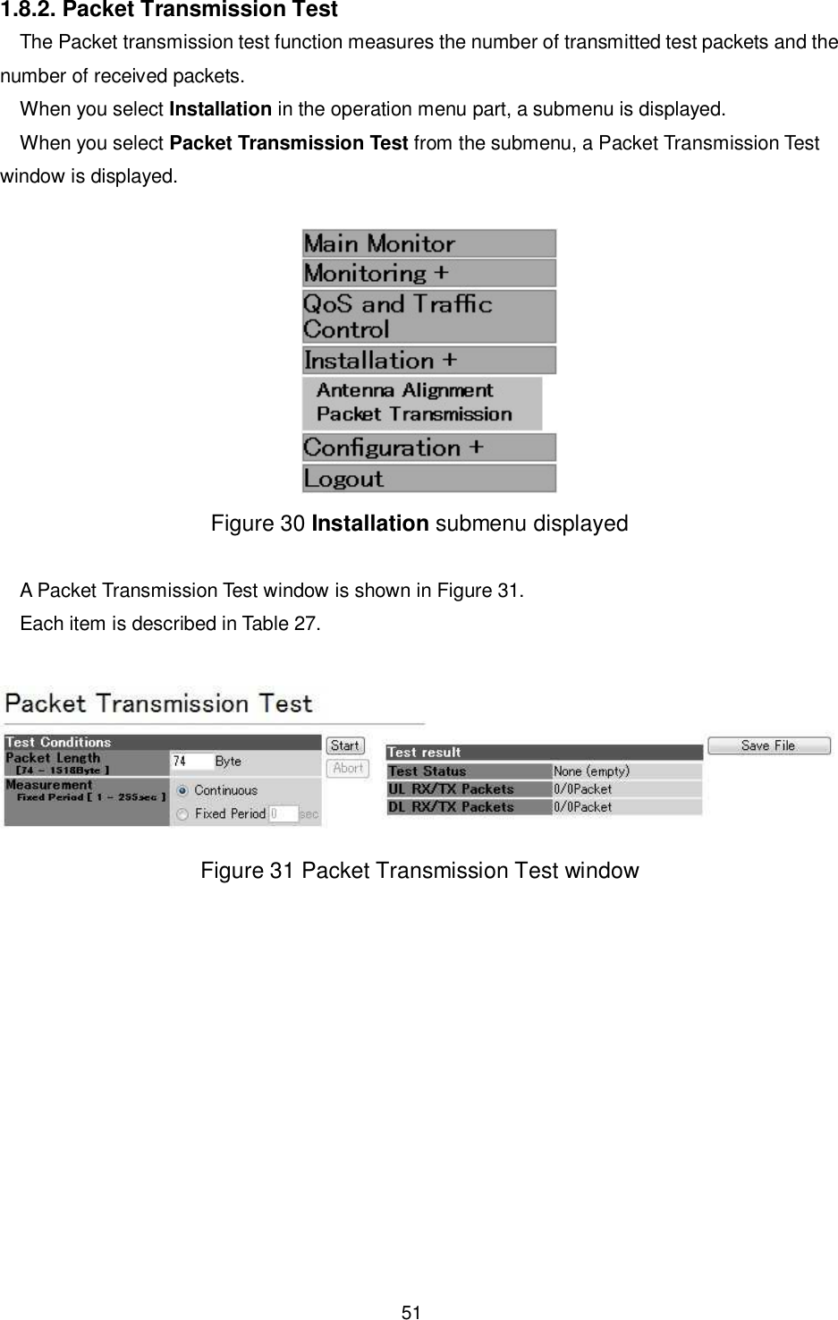    51  1.8.2. Packet Transmission Test The Packet transmission test function measures the number of transmitted test packets and the number of received packets. When you select Installation in the operation menu part, a submenu is displayed. When you select Packet Transmission Test from the submenu, a Packet Transmission Test window is displayed.   Figure 30 Installation submenu displayed  A Packet Transmission Test window is shown in Figure 31. Each item is described in Table 27.   Figure 31 Packet Transmission Test window 