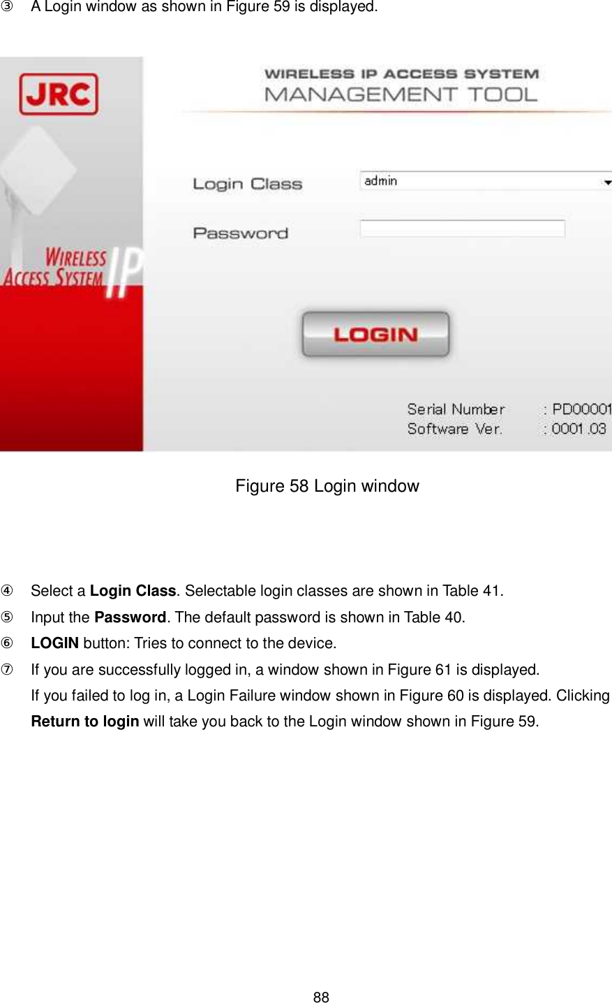    88   ③ A Login window as shown in Figure 59 is displayed.   Figure 58 Login window    ④ Select a Login Class. Selectable login classes are shown in Table 41. ⑤ Input the Password. The default password is shown in Table 40. ⑥ LOGIN button: Tries to connect to the device. ⑦ If you are successfully logged in, a window shown in Figure 61 is displayed. If you failed to log in, a Login Failure window shown in Figure 60 is displayed. Clicking Return to login will take you back to the Login window shown in Figure 59.    