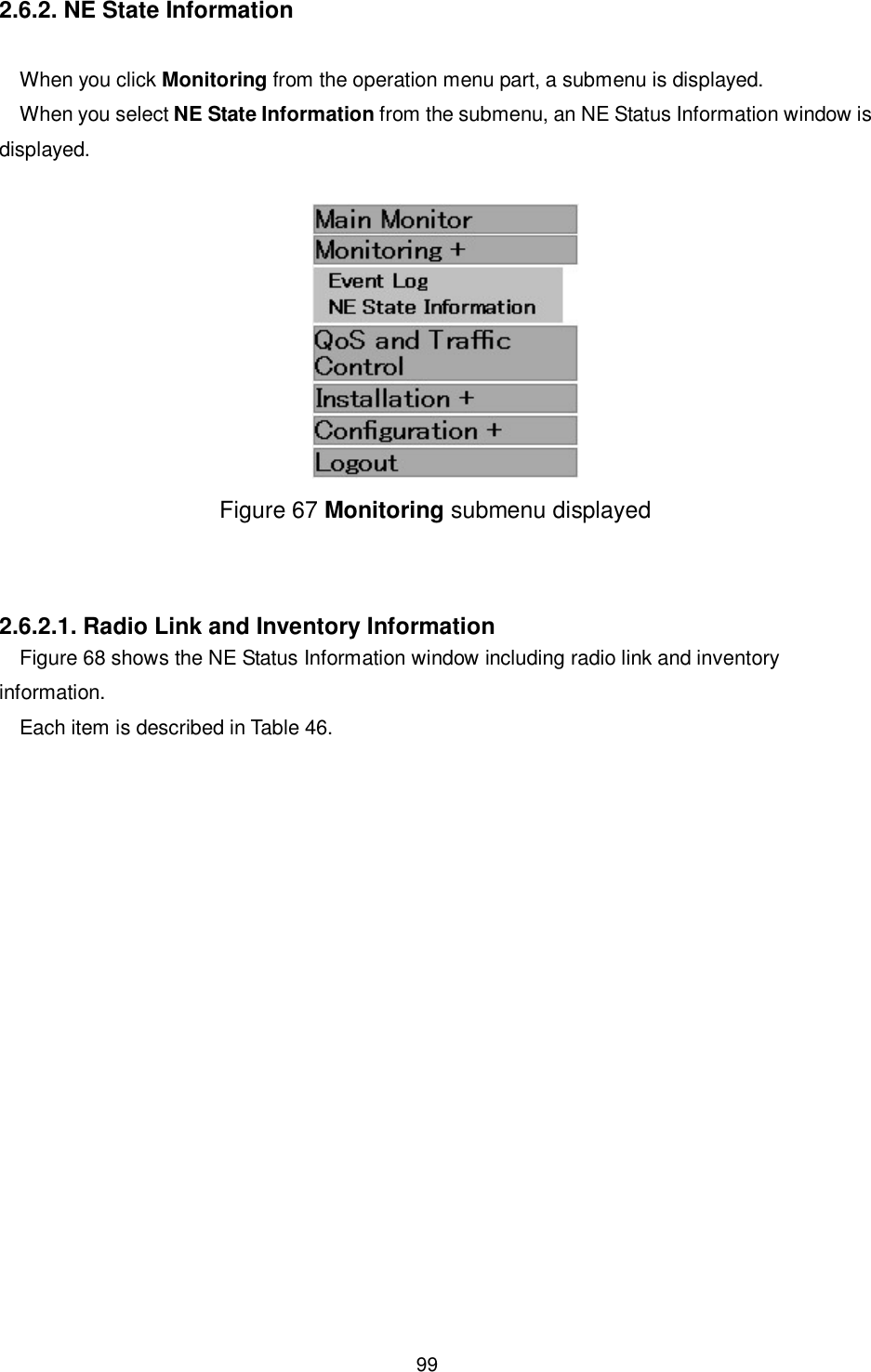    99  2.6.2. NE State Information  When you click Monitoring from the operation menu part, a submenu is displayed. When you select NE State Information from the submenu, an NE Status Information window is displayed.   Figure 67 Monitoring submenu displayed   2.6.2.1. Radio Link and Inventory Information Figure 68 shows the NE Status Information window including radio link and inventory information. Each item is described in Table 46.  