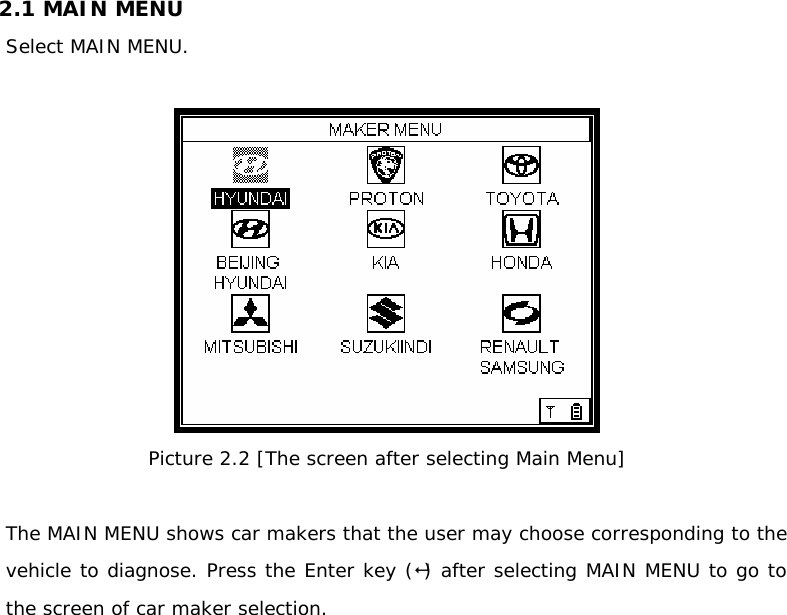 2.1 MAIN MENU Select MAIN MENU.   Picture 2.2 [The screen after selecting Main Menu]  The MAIN MENU shows car makers that the user may choose corresponding to the vehicle to diagnose. Press the Enter key () after selecting MAIN MENU to go to the screen of car maker selection.               