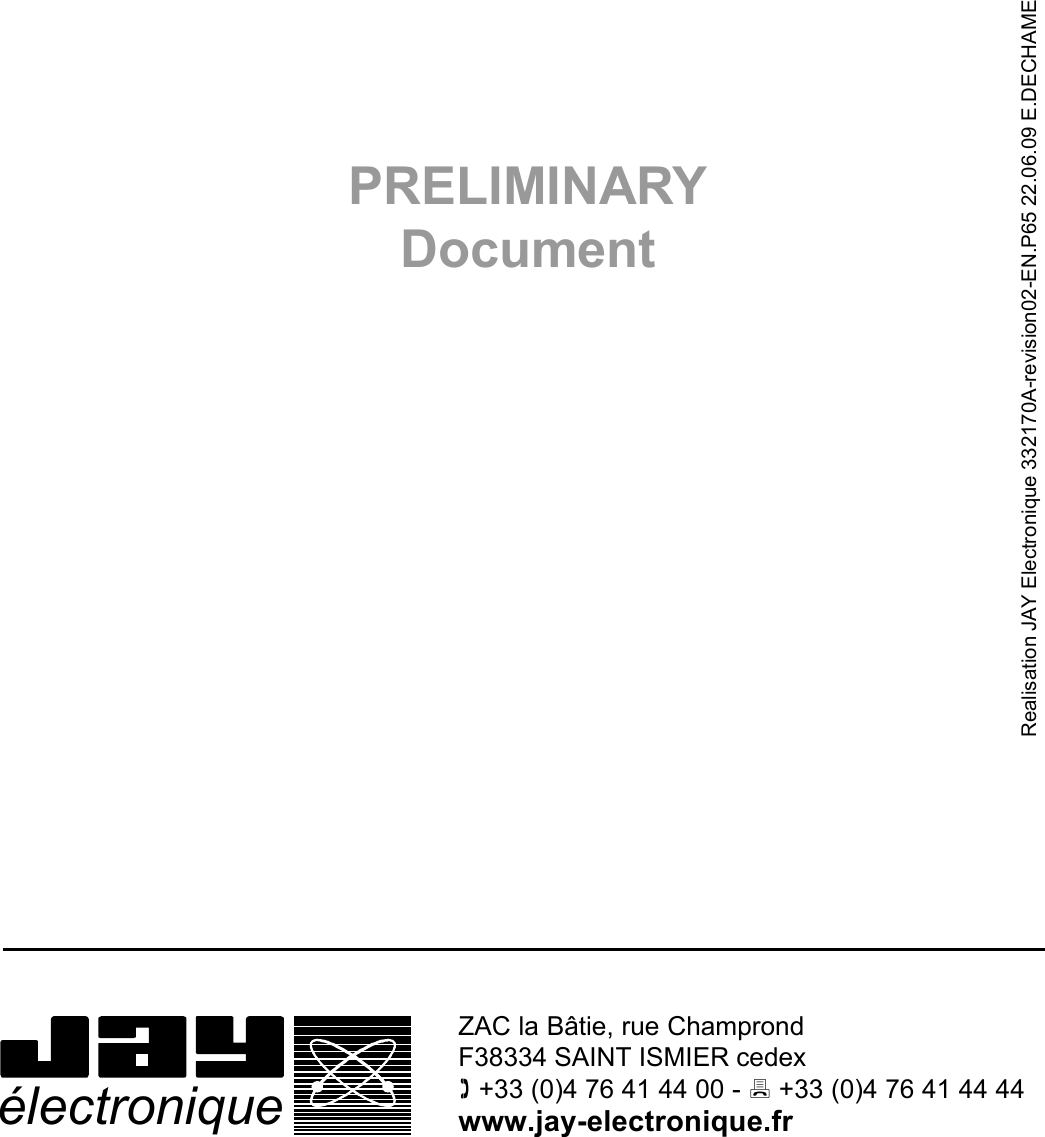 Realisation JAY Electronique 332170A-revision02-EN.P65 22.06.09 E.DECHAMEZAC la Bâtie, rue ChamprondF38334 SAINT ISMIER cedex +33 (0)4 76 41 44 00 -  +33 (0)4 76 41 44 44www.jay-electronique.fr électroniquePRELIMINARYDocument