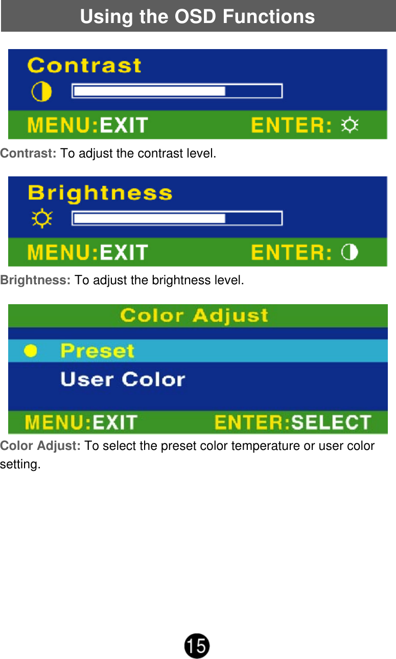 Contrast: To adjust the contrast level.Using the OSD FunctionsBrightness: To adjust the brightness level.Color Adjust: To select the preset color temperature or user colorsetting.