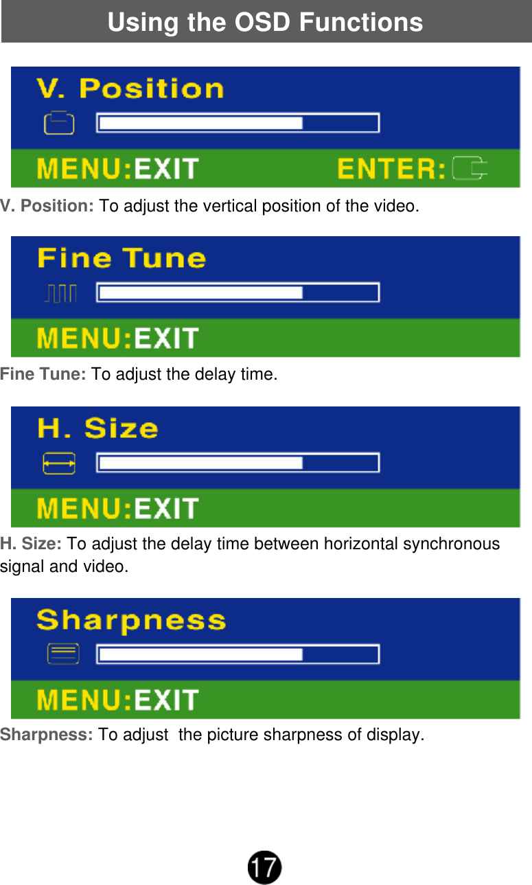 Using the OSD FunctionsV. Position: To adjust the vertical position of the video.Fine Tune: To adjust the delay time.H. Size: To adjust the delay time between horizontal synchronoussignal and video.Sharpness: To adjust  the picture sharpness of display.