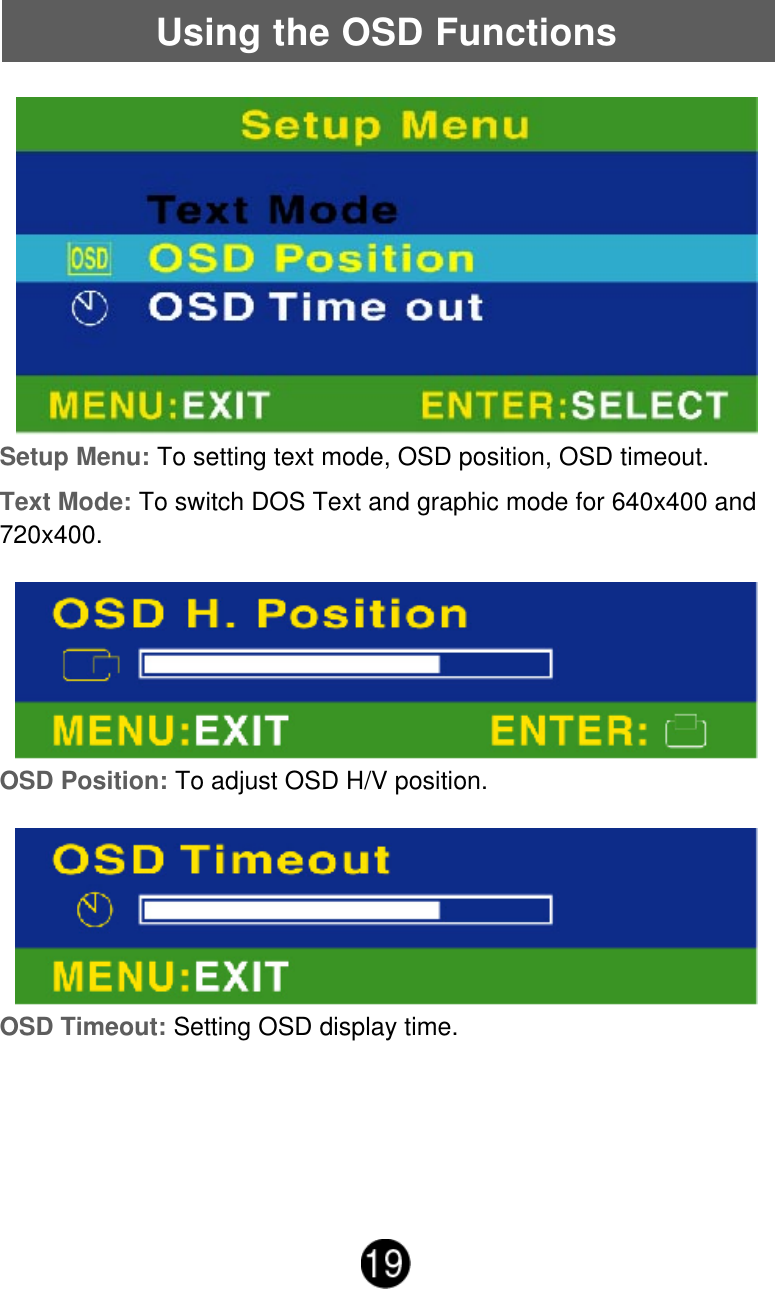 Using the OSD FunctionsSetup Menu: To setting text mode, OSD position, OSD timeout.Text Mode: To switch DOS Text and graphic mode for 640x400 and720x400.OSD Position: To adjust OSD H/V position.OSD Timeout: Setting OSD display time.