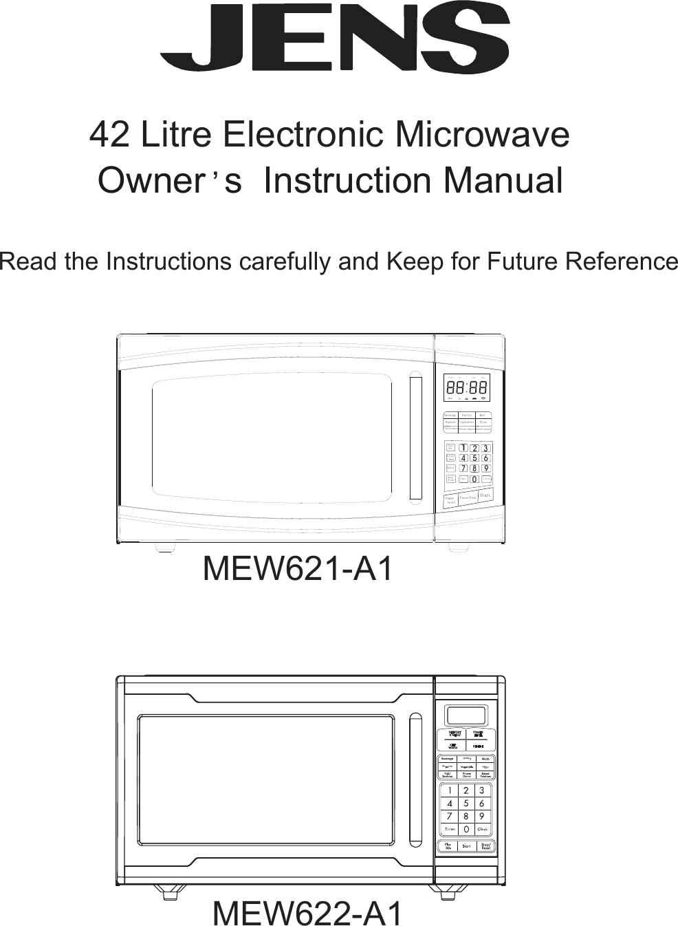 E n ter Cookkg TimeBeveragePopcornFish/S eafoodPoultry MeatVegetablesFrozen dinnerPizzaB aked po tatoPlus 30sDefrost 3 MenuReheatKeepW arm1235467 8 90T im e C loc kPower levelP au se/S top StartClockgKEEP RMREH EDE FROS3  MENUPO ERLEV ELPPoouullrrPPoooorrnnPPammeelloo42Litre Electronic Microwave Owner s Instruction Manual Read the Instructions carefully and Keep for Future Reference MEW621-A1MEW622-A1,
