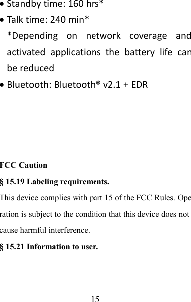 15Standby time: 160 hrs*Talk time: 240 min**Depending on network coverage andactivated applications the battery life canbe reducedBluetooth: Bluetooth® v2.1 + EDRFCC Caution§ 15.19 Labeling requirements.This device complies with part 15 of the FCC Rules. Operation is subject to the condition that this device does notcause harmful interference.§ 15.21 Information to user.