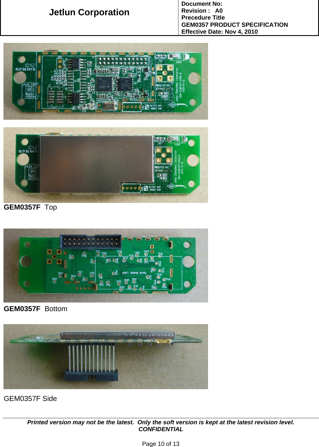   Jetlun Corporation Document No:        Revision :   A0 Precedure Title  GEM0357 PRODUCT SPECIFICATION Effective Date: Nov 4, 2010   Printed version may not be the latest.  Only the soft version is kept at the latest revision level.      CONFIDENTIAL  Page 10 of 13     GEM0357F  Top    GEM0357F  Bottom   GEM0357F Side  