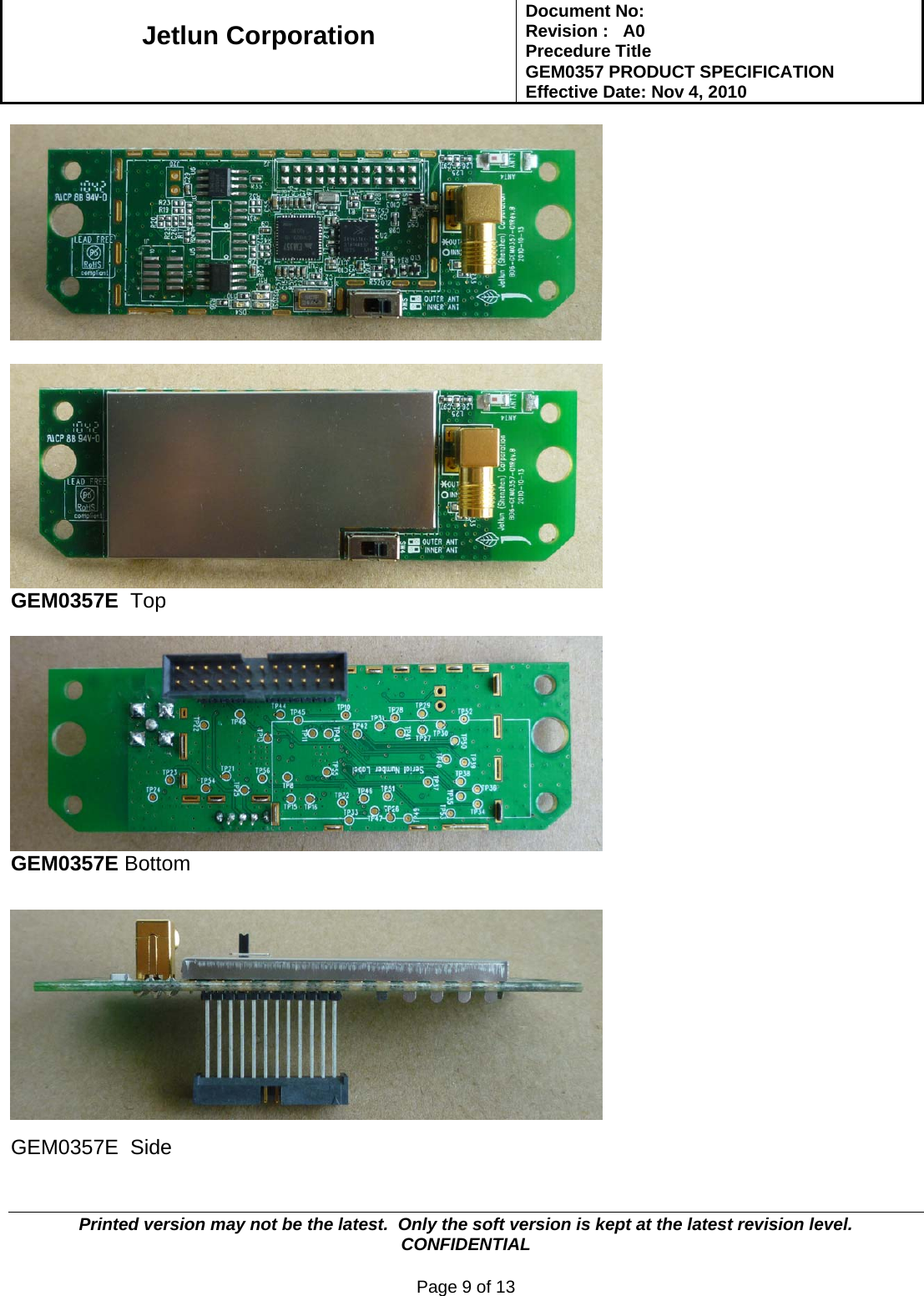   Jetlun Corporation Document No:        Revision :   A0 Precedure Title  GEM0357 PRODUCT SPECIFICATION Effective Date: Nov 4, 2010   Printed version may not be the latest.  Only the soft version is kept at the latest revision level.      CONFIDENTIAL  Page 9 of 13     GEM0357E  Top    GEM0357E Bottom   GEM0357E  Side   