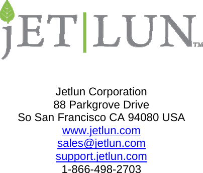     Jetlun Corporation 88 Parkgrove Drive So San Francisco CA 94080 USA www.jetlun.com sales@jetlun.com support.jetlun.com  1-866-498-2703 