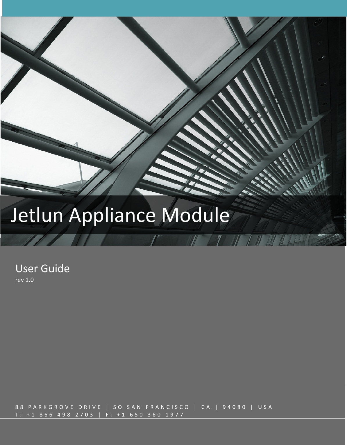 User%Guide%rev%1.0%Jetlun%Appliance%Module%%%88%PARKGROVE%DRIVE%|%SO%SAN%FRANCISCO%|%CA%|%94080%|%USA%T:%+1%866%498%2703%|%F:%+1%650%360%1977%