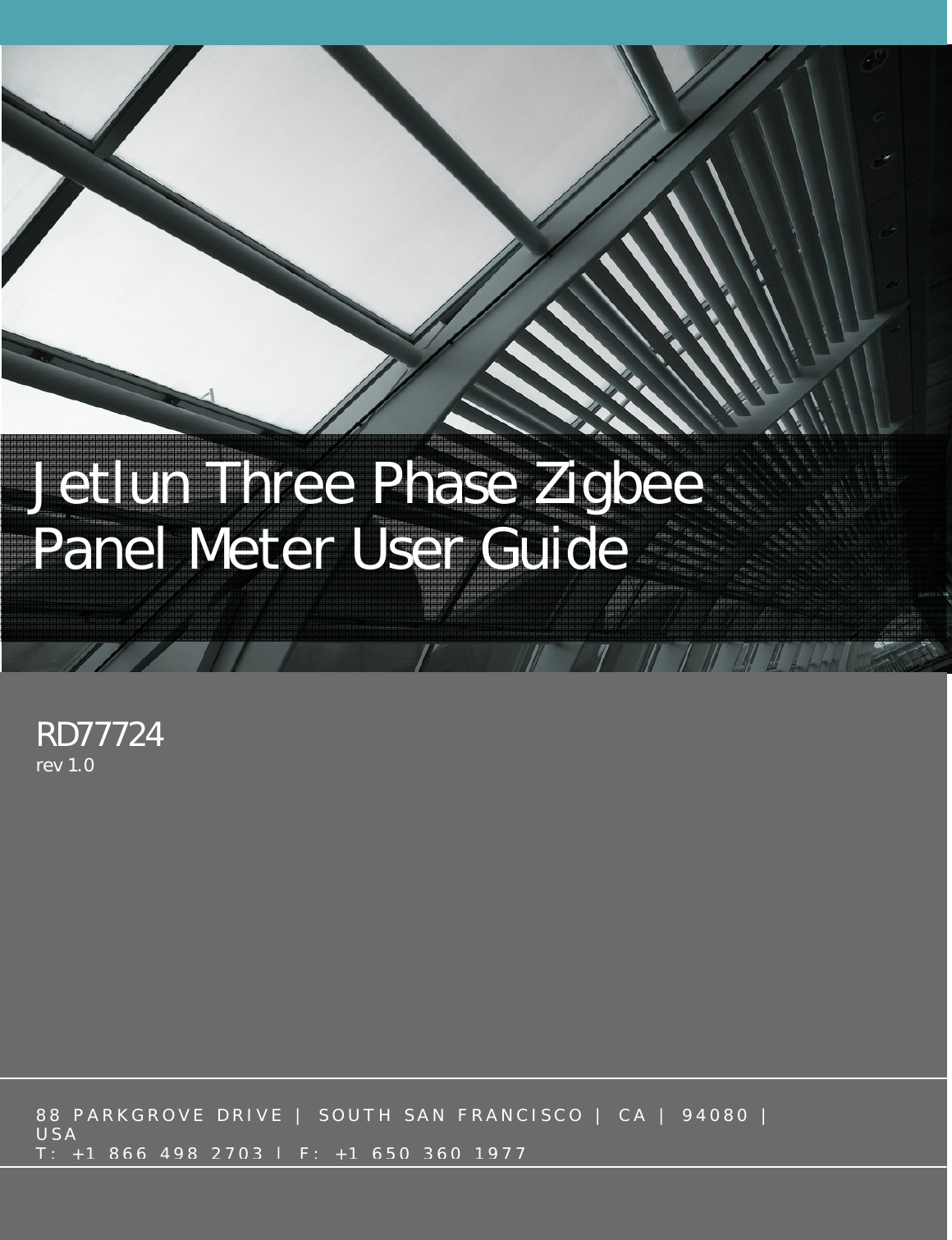     RD77724 rev 1.0 Jetlun Three Phase Zigbee Panel Meter User Guide  88 PARKGROVE DRIVE | SOUTH SAN FRANCISCO | CA | 94080 | USA T: +1 866 498 2703 | F: +1 650 360 1977 