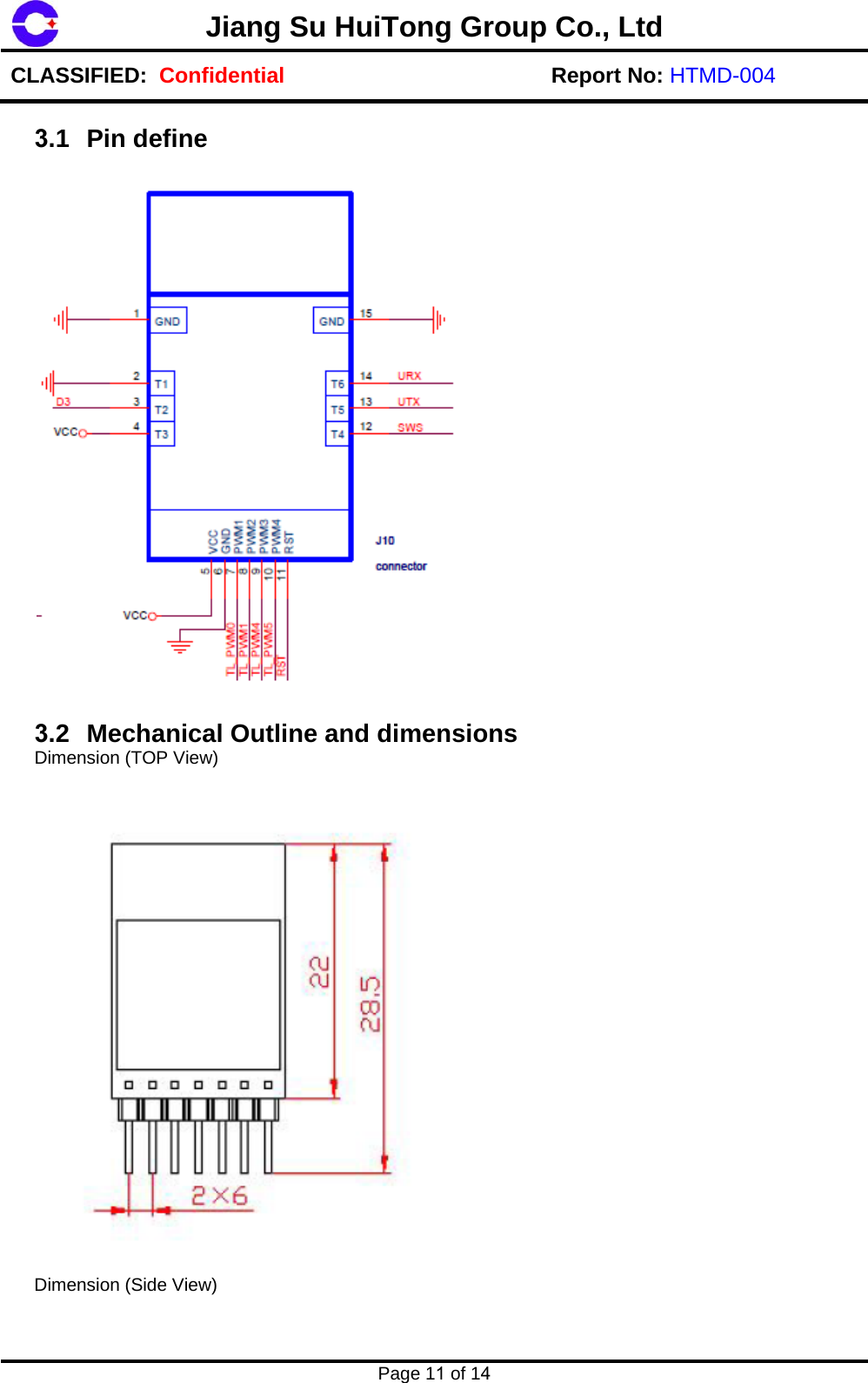Jiang Su HuiTong Group Co., LtdCLASSIFIED:  Confidential Report No: HTMD-004 Page 11 of 14 3.1 Pin define 3.2 Mechanical Outline and dimensions Dimension (TOP View) Dimension (Side View) 