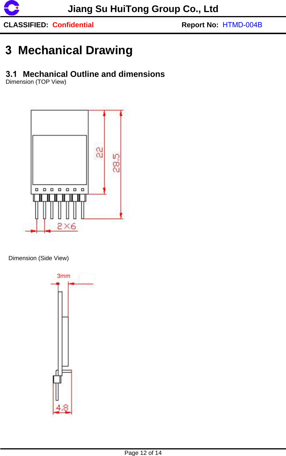 Page 12 of 14 Jiang Su HuiTong Group Co., LtdCLASSIFIED:  Confidential Report No:  HTMD-004B3.1 Mechanical Outline and dimensions Dimension (TOP View) Dimension (Side View) 3 Mechanical Drawing 3mm