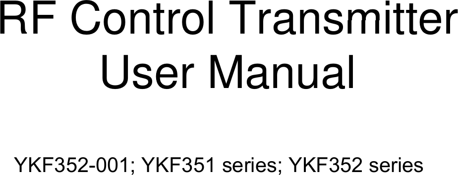 RF Control TransmitterRF Control TransmitterUser ManualYKF352-001; YKF351 series; YKF352 seriesYKF352-001; YKF351 series; YKF352 series