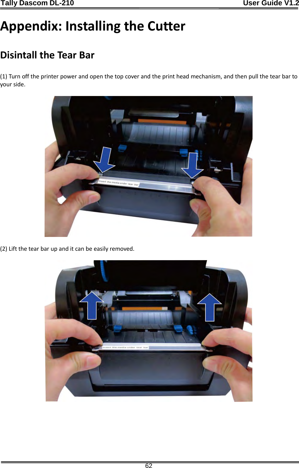 Tally Dascom DL-210                                              User Guide V1.2  62 Appendix: Installing the Cutter  Disintall the Tear Bar  (1) Turn off the printer power and open the top cover and the print head mechanism, and then pull the tear bar to your side.    (2) Lift the tear bar up and it can be easily removed.       