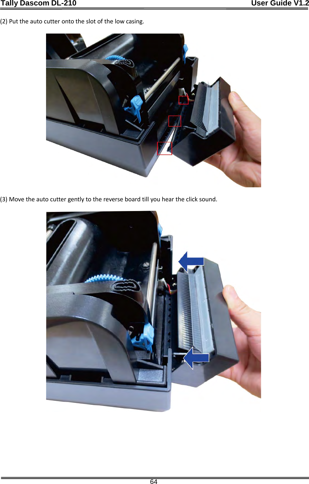 Tally Dascom DL-210                                              User Guide V1.2  64 (2) Put the auto cutter onto the slot of the low casing.      (3) Move the auto cutter gently to the reverse board till you hear the click sound.    