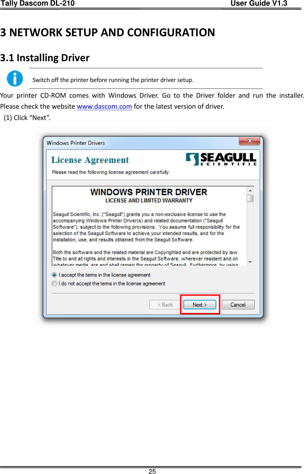 Tally Dascom DL-210                                          User Guide V1.3  25 3 NETWORK SETUP AND CONFIGURATION 3.1 Installing Driver  Switch off the printer before running the printer driver setup. Your  printer  CD-ROM  comes  with  Windows  Driver.  Go  to  the  Driver  folder  and  run  the  installer. Please check the website www.dascom.com for the latest version of driver.   (1) Click “Next”.  