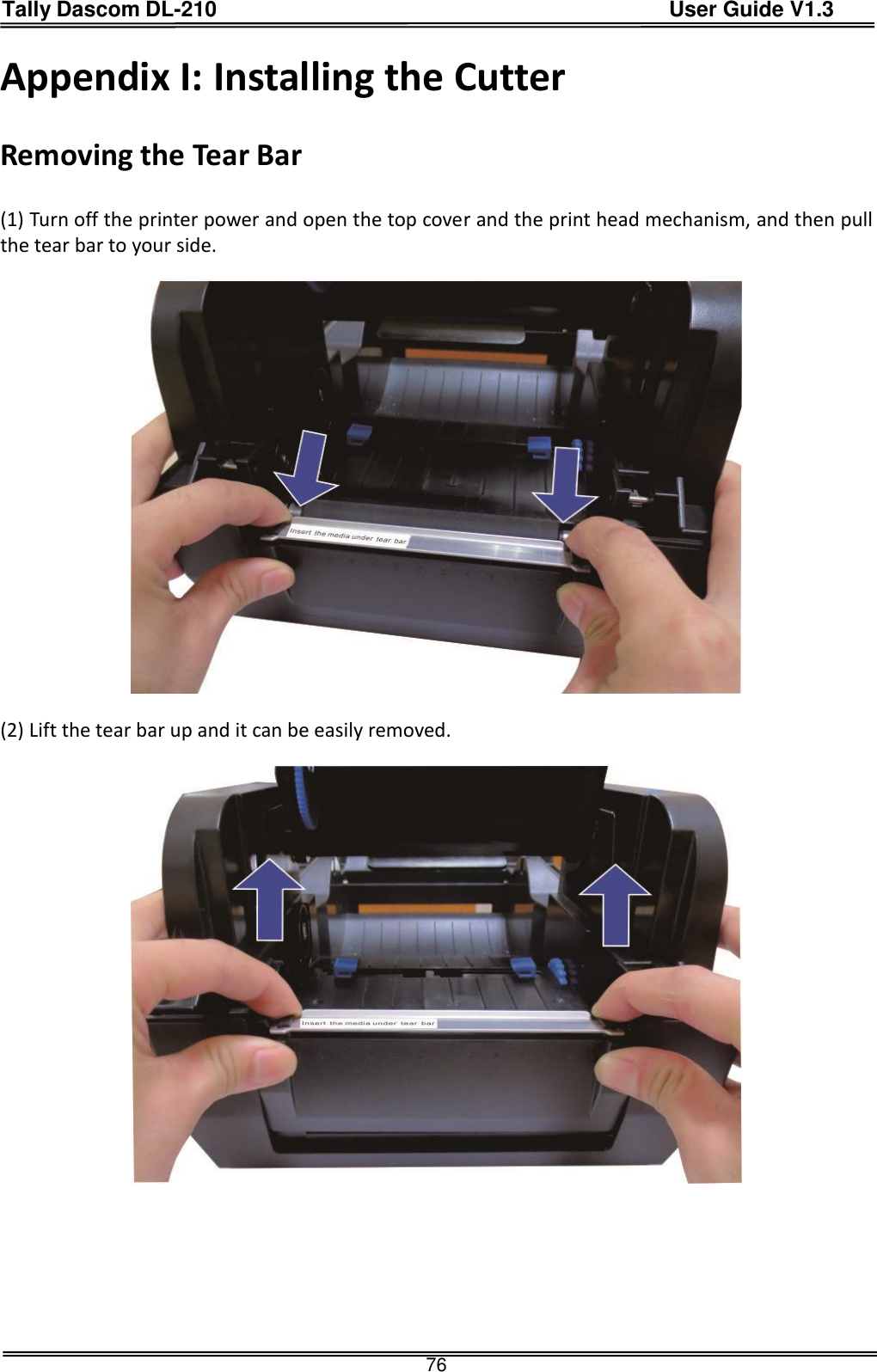 Tally Dascom DL-210                                          User Guide V1.3  76 Appendix I: Installing the Cutter  Removing the Tear Bar  (1) Turn off the printer power and open the top cover and the print head mechanism, and then pull the tear bar to your side.    (2) Lift the tear bar up and it can be easily removed.       