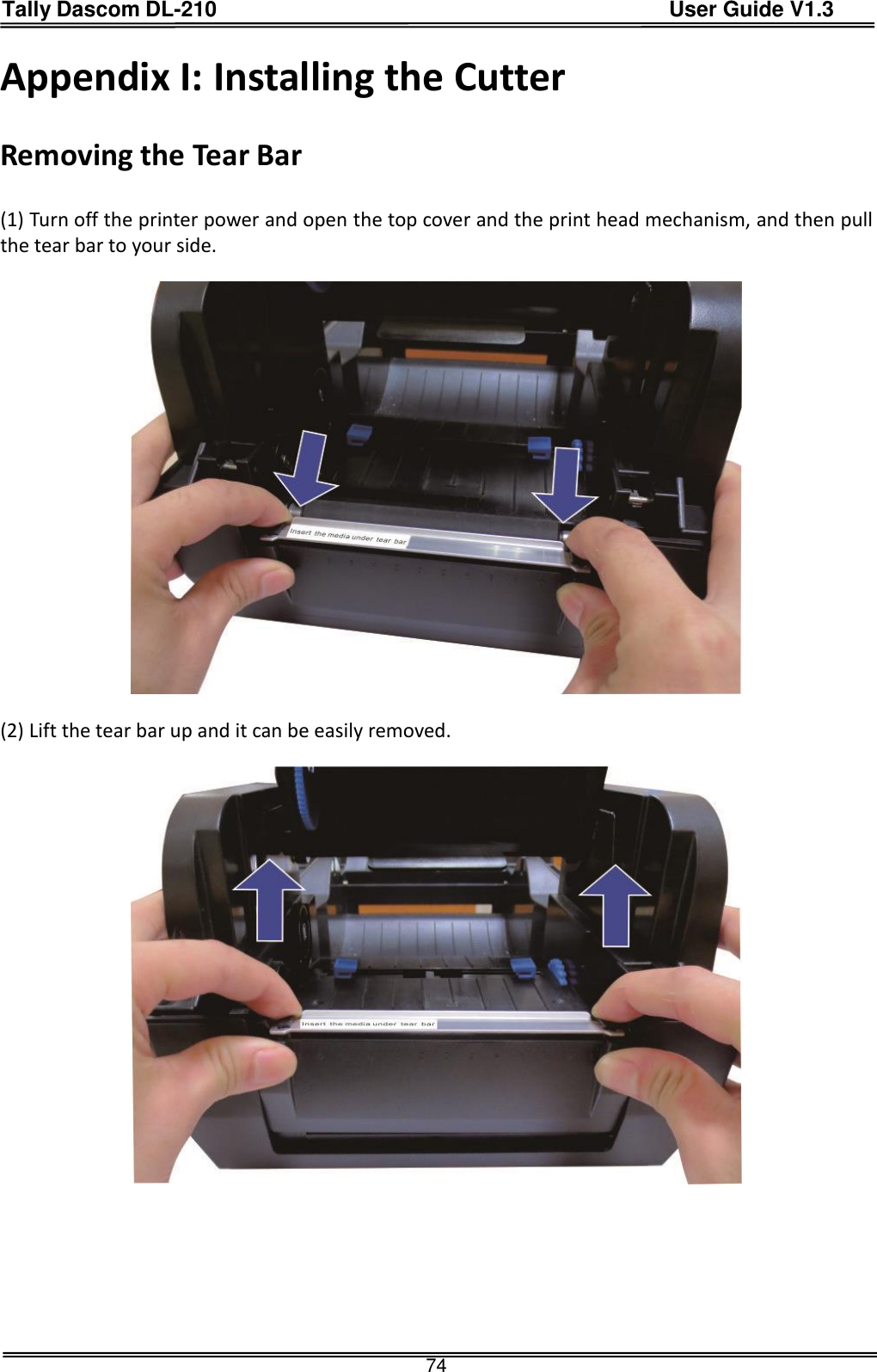 Tally Dascom DL-210                                          User Guide V1.3  74 Appendix I: Installing the Cutter  Removing the Tear Bar  (1) Turn off the printer power and open the top cover and the print head mechanism, and then pull the tear bar to your side.    (2) Lift the tear bar up and it can be easily removed.       