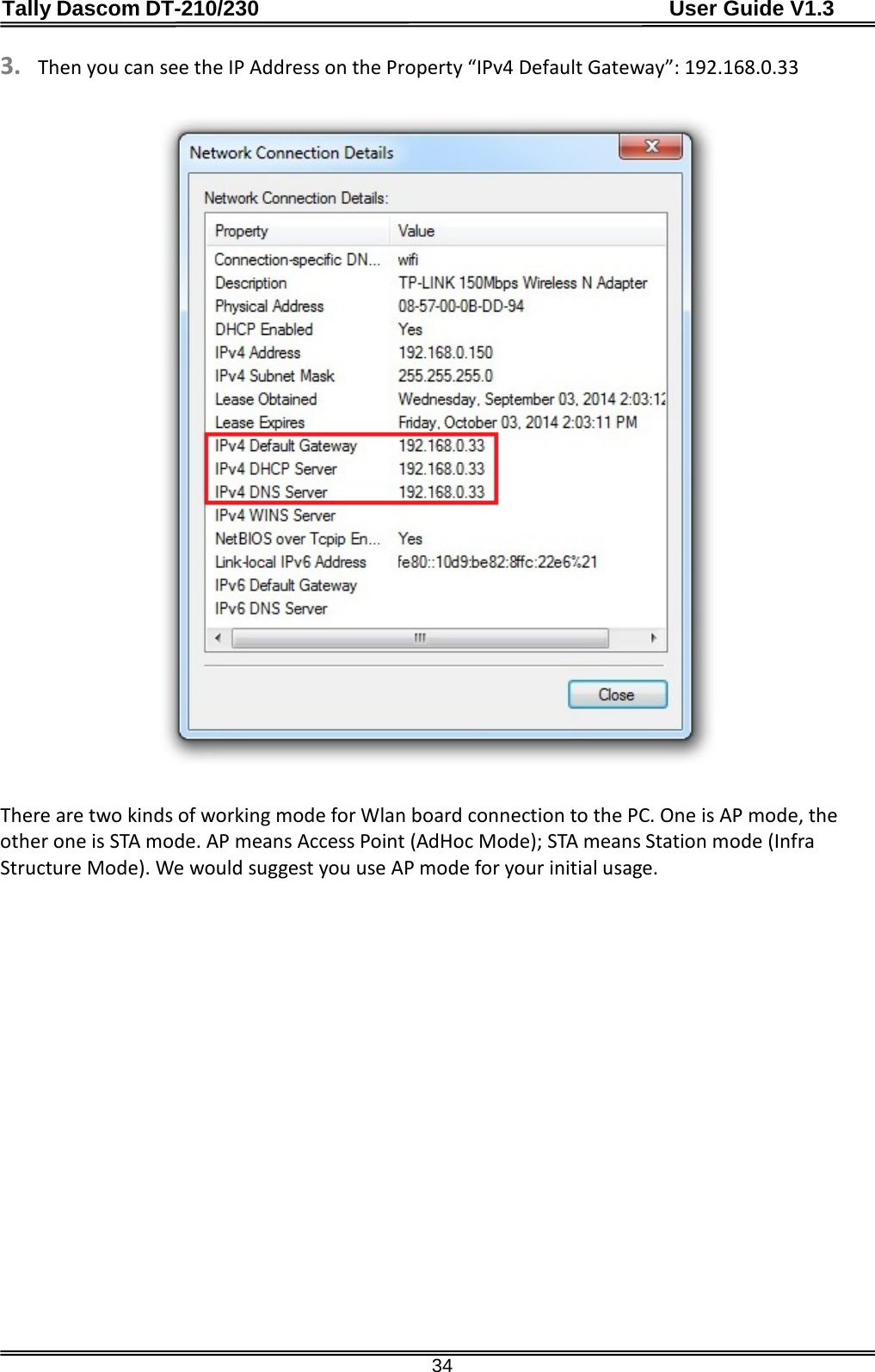 Tally Dascom DT-210/230                                      User Guide V1.3  34 3. Then you can see the IP Address on the Property “IPv4 Default Gateway”: 192.168.0.33  There are two kinds of working mode for Wlan board connection to the PC. One is AP mode, the other one is STA mode. AP means Access Point (AdHoc Mode); STA means Station mode (Infra Structure Mode). We would suggest you use AP mode for your initial usage.  
