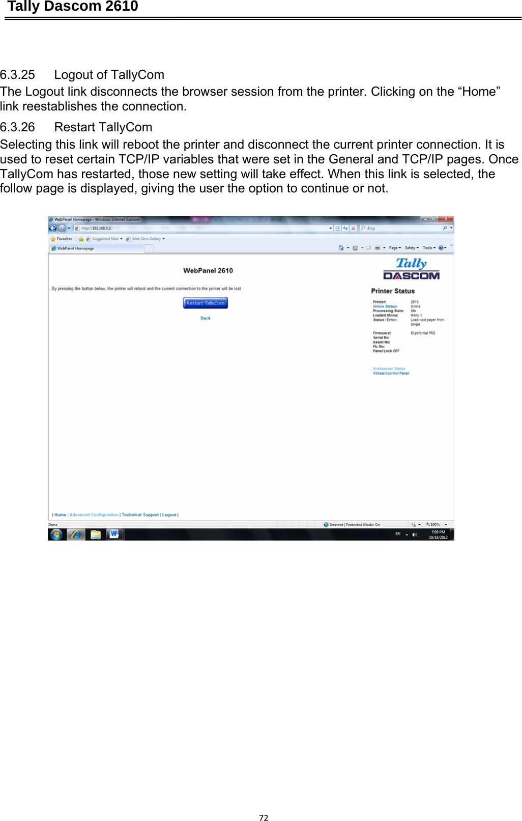 Tally Dascom 2610 72 6.3.25   Logout of TallyCom The Logout link disconnects the browser session from the printer. Clicking on the “Home” link reestablishes the connection. 6.3.26   Restart TallyCom Selecting this link will reboot the printer and disconnect the current printer connection. It is used to reset certain TCP/IP variables that were set in the General and TCP/IP pages. Once TallyCom has restarted, those new setting will take effect. When this link is selected, the follow page is displayed, giving the user the option to continue or not.  