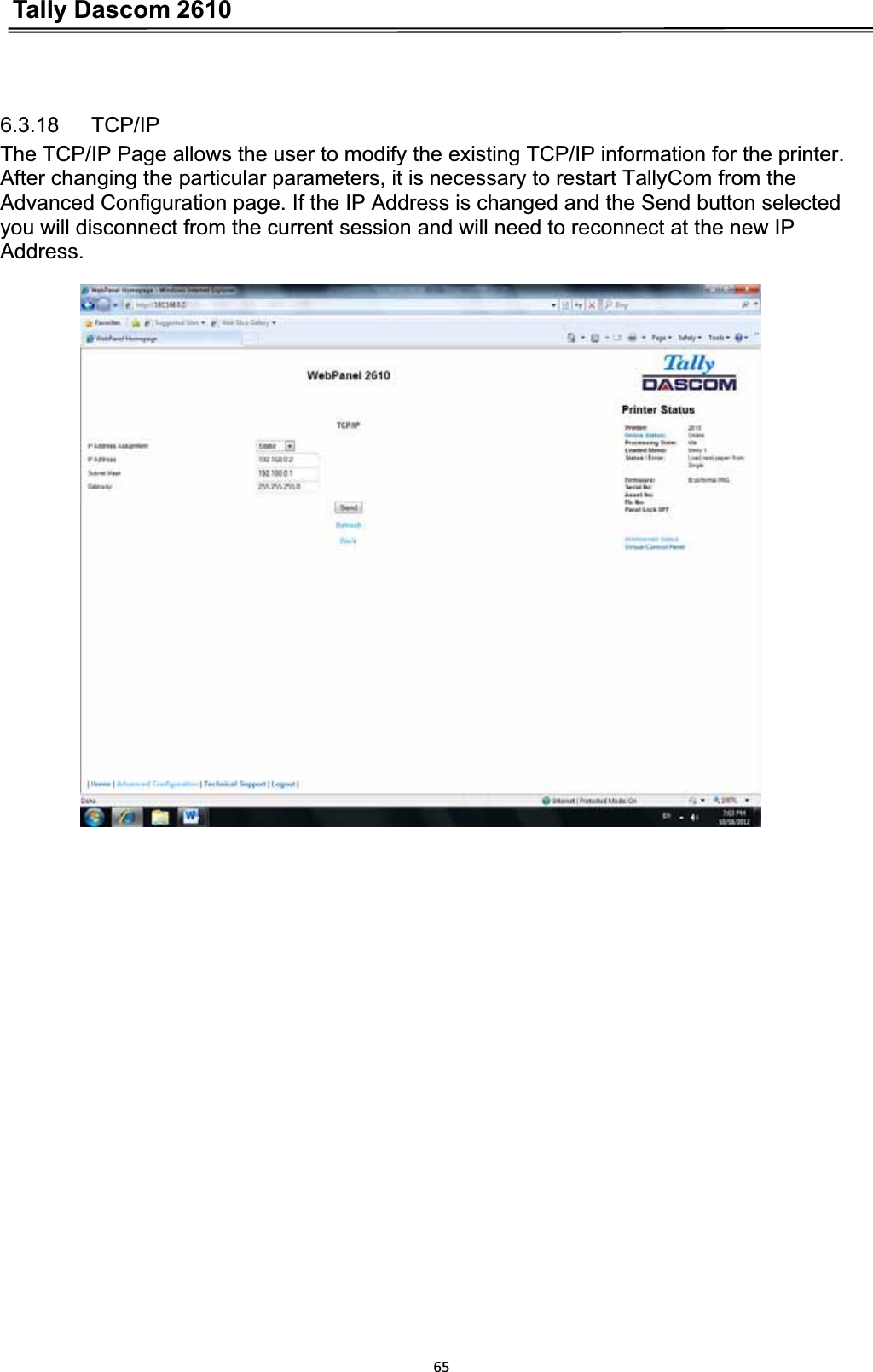 Tally Dascom 2610656.3.18   TCP/IP The TCP/IP Page allows the user to modify the existing TCP/IP information for the printer. After changing the particular parameters, it is necessary to restart TallyCom from the Advanced Configuration page. If the IP Address is changed and the Send button selected   you will disconnect from the current session and will need to reconnect at the new IP Address.
