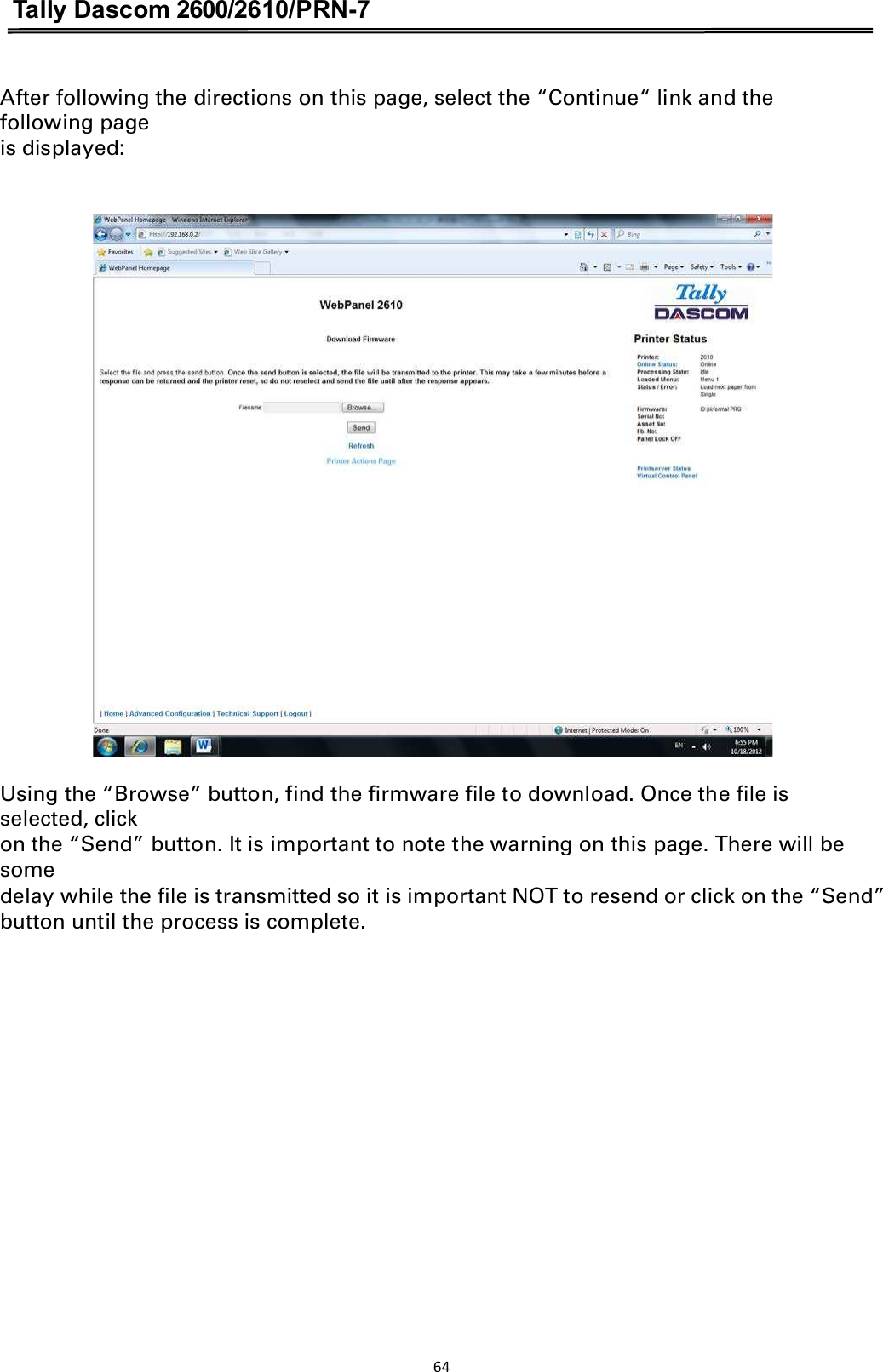 Tally Dascom 2600/2610/PRN-7  After following the directions on this page, select the “Continue“ link and the following page is displayed:   Using the “Browse” button, find the firmware file to download. Once the file is selected, click on the “Send” button. It is important to note the warning on this page. There will be some   delay while the file is transmitted so it is important NOT to resend or click on the “Send” button until the process is complete. 64  