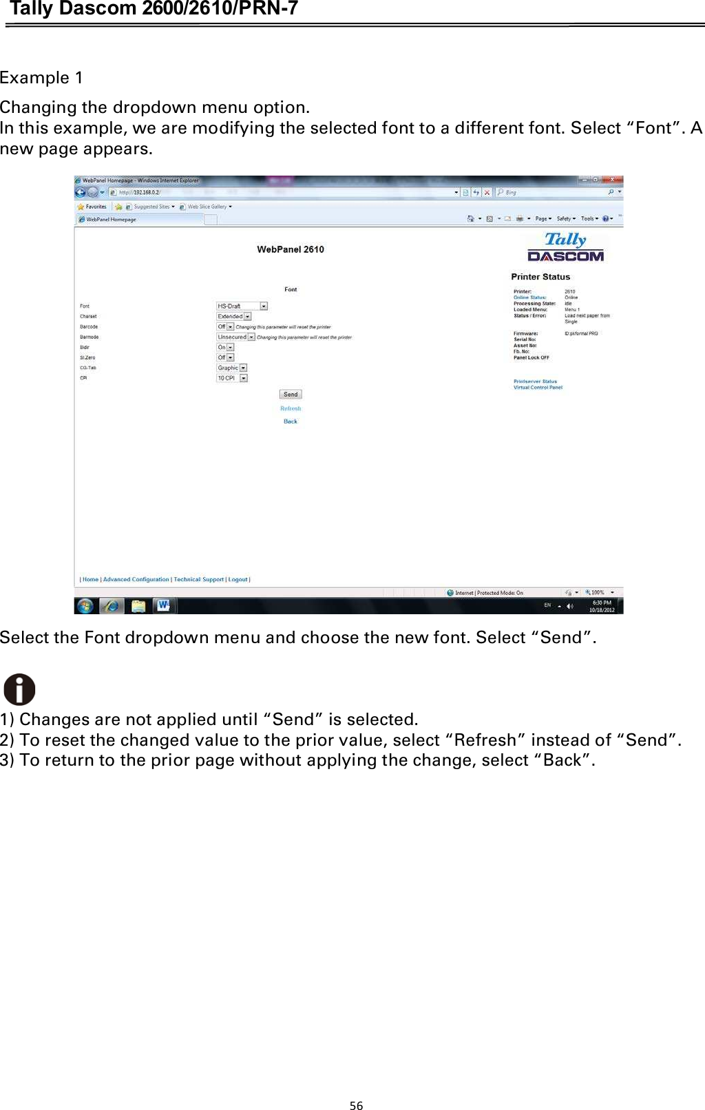 Tally Dascom 2600/2610/PRN-7  Example 1 Changing the dropdown menu option. In this example, we are modifying the selected font to a different font. Select “Font”. A new page appears.   Select the Font dropdown menu and choose the new font. Select “Send”.  1) Changes are not applied until “Send” is selected. 2) To reset the changed value to the prior value, select “Refresh” instead of “Send”. 3) To return to the prior page without applying the change, select “Back”. 56  