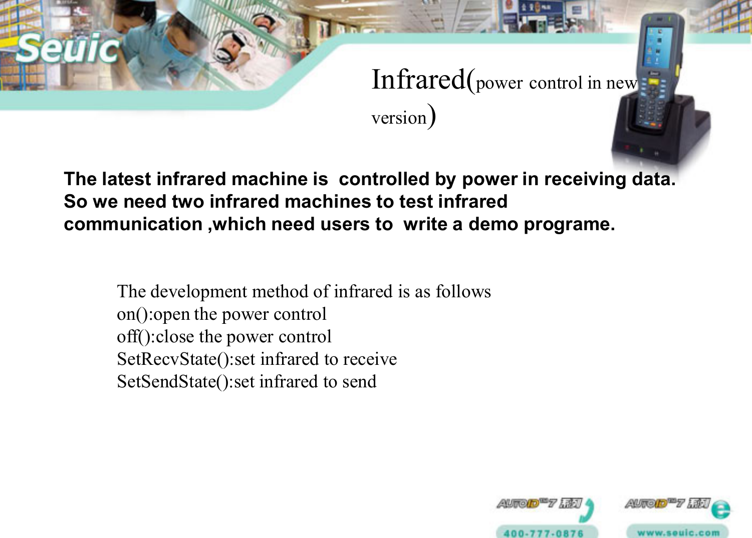 Infrared(power control in new version)The latest infrared machine is  controlled by power in receiving data. So we need two infrared machines to test infrared communication ,which need users to  write a demo programe.The development method of infrared is as followson():open the power controloff():close the power controlSetRecvState():set infrared to receiveSetSendState():set infrared to send