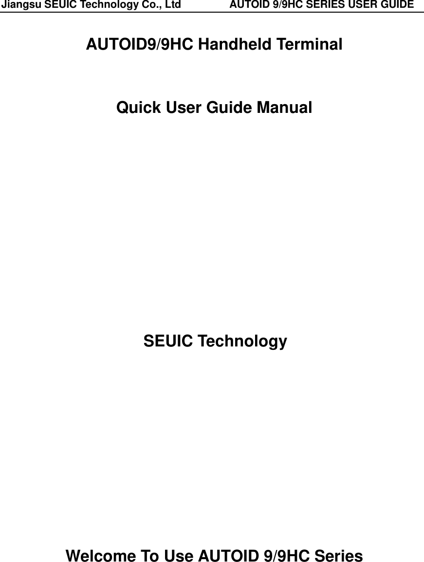 Jiangsu SEUIC Technology Co., Ltd                  AUTOID 9/9HC SERIES USER GUIDE  AUTOID9/9HC Handheld Terminal  Quick User Guide Manual        SEUIC Technology         Welcome To Use AUTOID 9/9HC Series