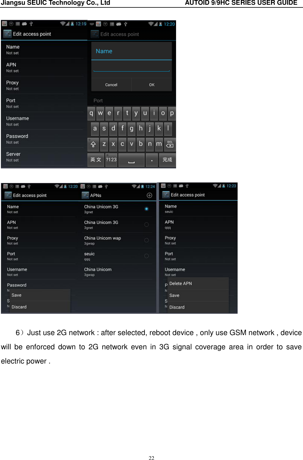 Jiangsu SEUIC Technology Co., Ltd                                              AUTOID 9/9HC SERIES USER GUIDE 22     6）Just use 2G network : after selected, reboot device , only use GSM network , device will  be  enforced  down to  2G  network  even  in  3G  signal  coverage  area  in  order to  save electric power .  