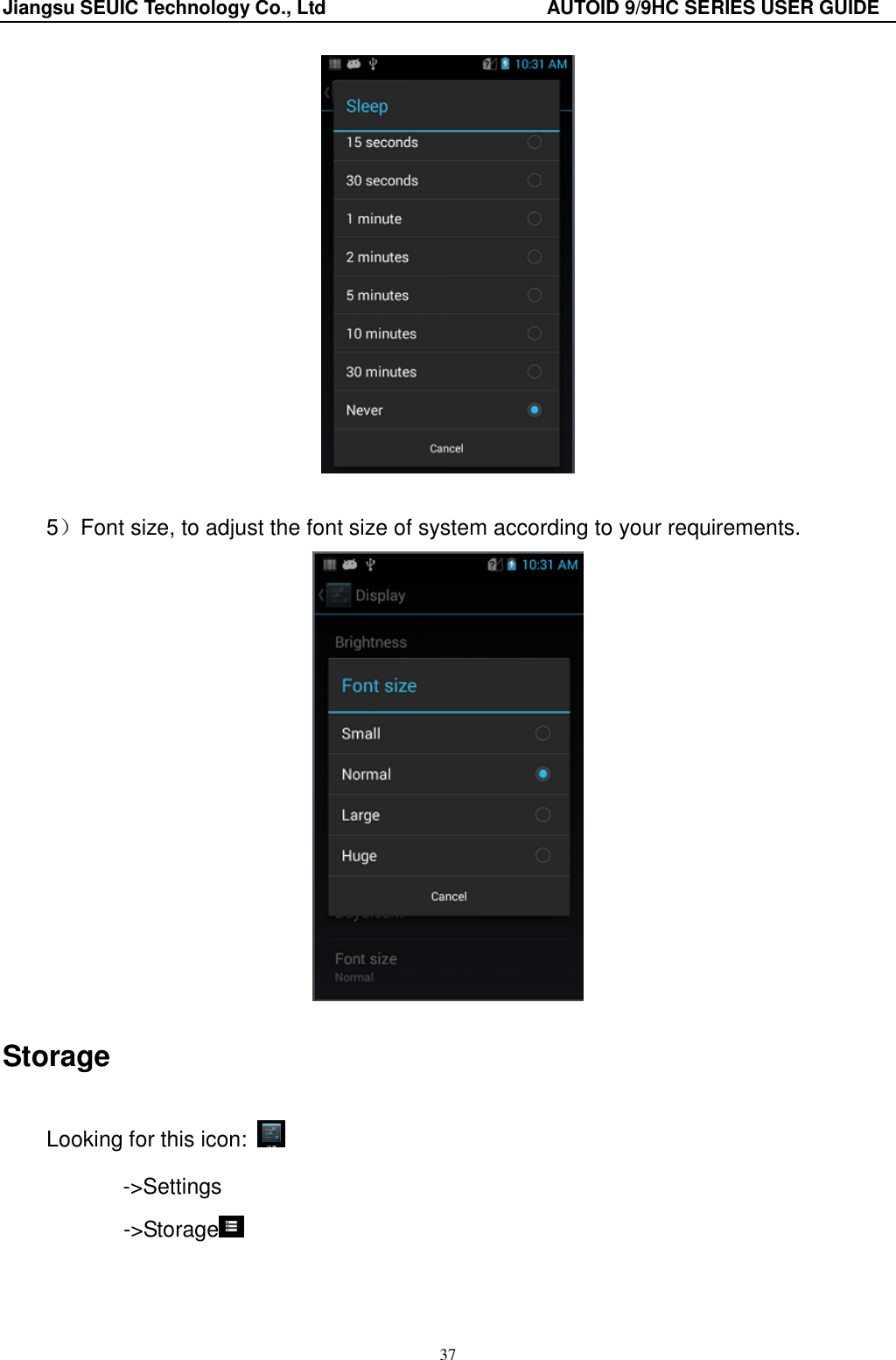 Jiangsu SEUIC Technology Co., Ltd                                              AUTOID 9/9HC SERIES USER GUIDE 37   5）Font size, to adjust the font size of system according to your requirements.    Storage Looking for this icon:   -&gt;Settings        -&gt;Storage   