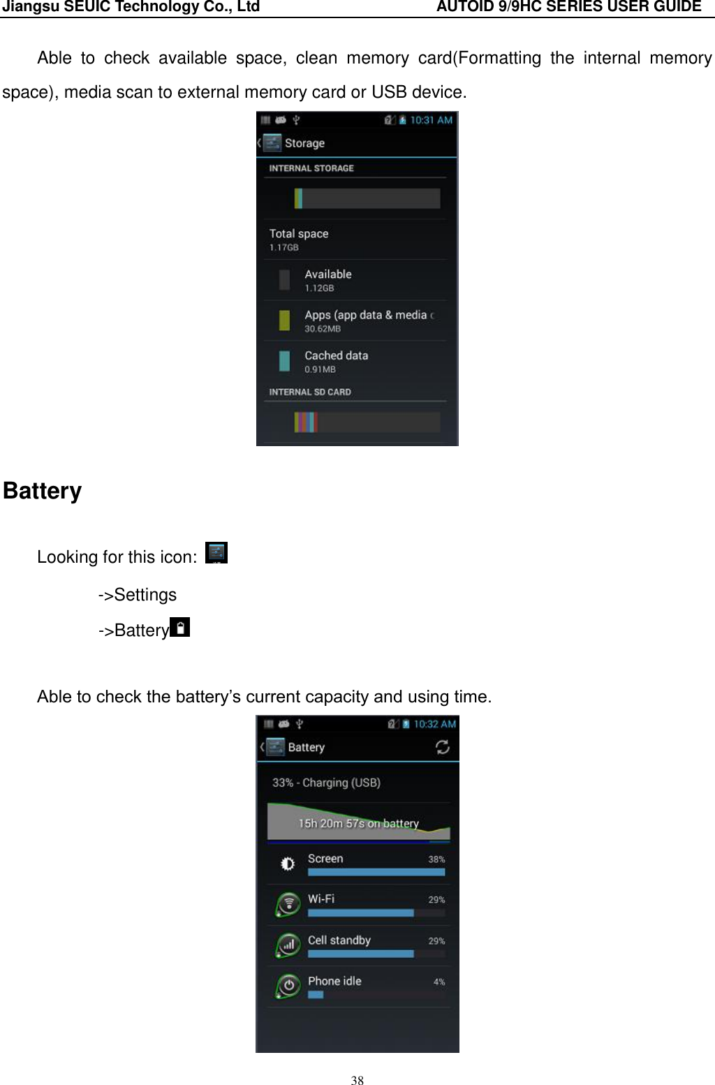 Jiangsu SEUIC Technology Co., Ltd                                              AUTOID 9/9HC SERIES USER GUIDE 38 Able  to  check  available  space,  clean  memory  card(Formatting  the  internal  memory space), media scan to external memory card or USB device.  Battery Looking for this icon:   -&gt;Settings        -&gt;Battery   Able to check the battery‟s current capacity and using time.    