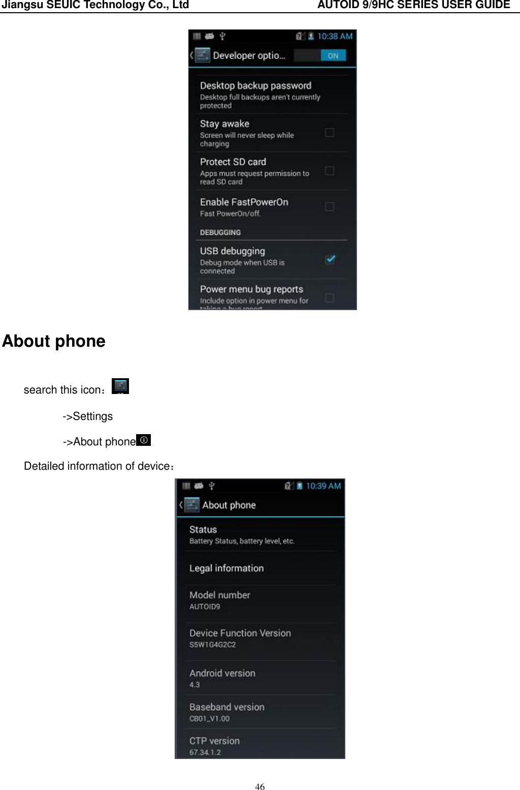 Jiangsu SEUIC Technology Co., Ltd                                              AUTOID 9/9HC SERIES USER GUIDE 46  About phone search this icon： -&gt;Settings        -&gt;About phone  Detailed information of device：  