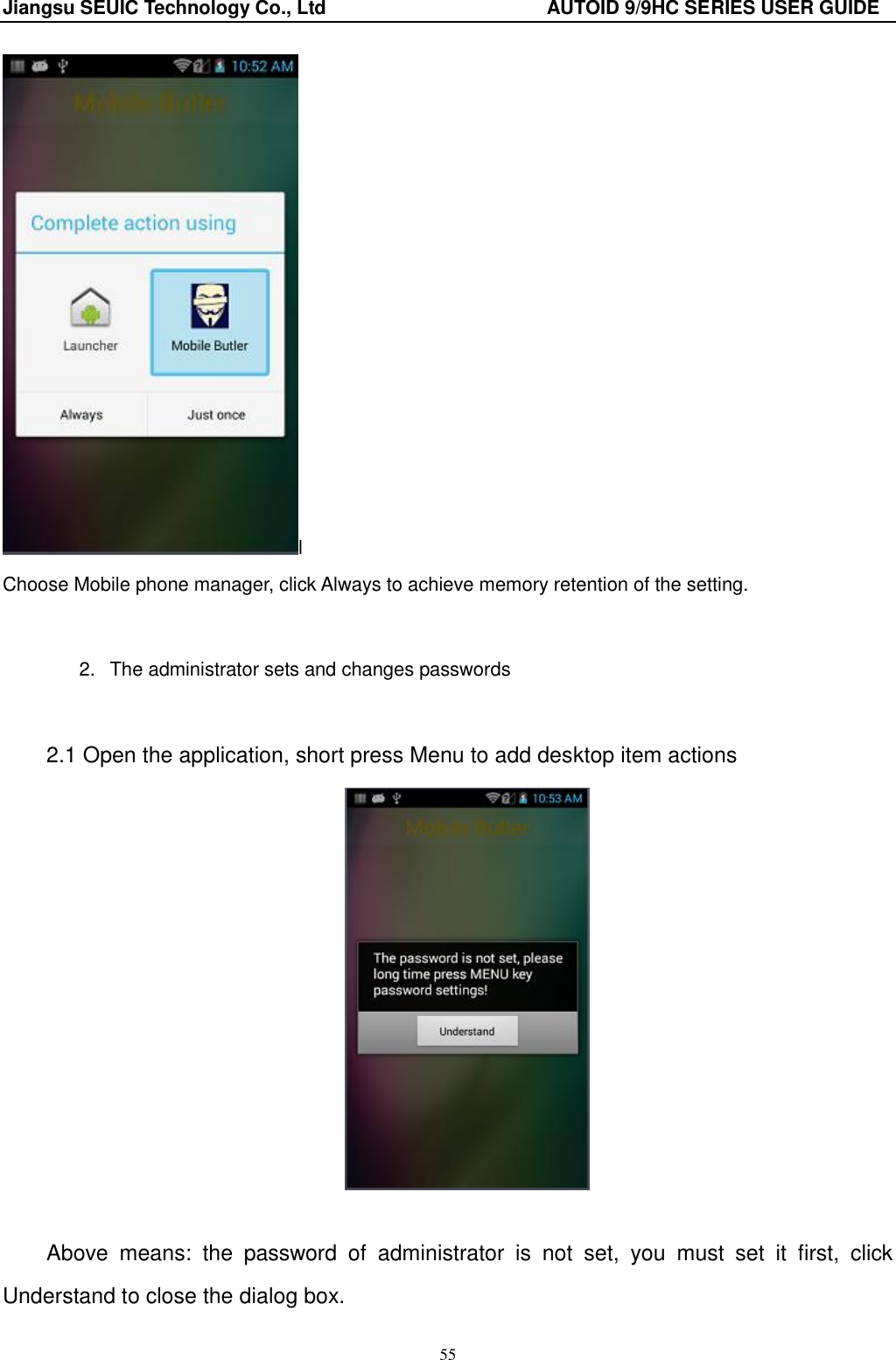 Jiangsu SEUIC Technology Co., Ltd                                              AUTOID 9/9HC SERIES USER GUIDE 55 l Choose Mobile phone manager, click Always to achieve memory retention of the setting.  2.   The administrator sets and changes passwords  2.1 Open the application, short press Menu to add desktop item actions   Above  means:  the  password  of  administrator  is  not  set,  you  must  set  it  first,  click Understand to close the dialog box. 