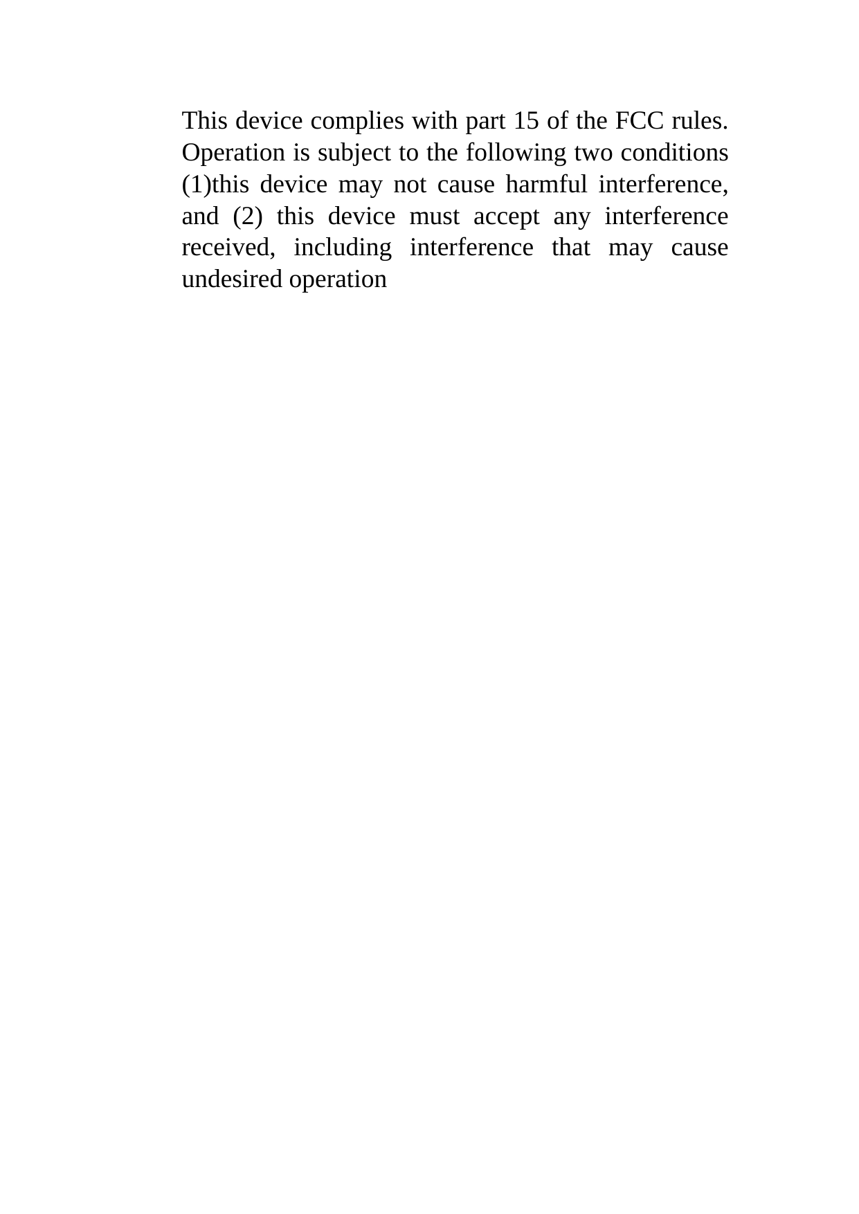 This device complies with part 15 of the FCC rules. Operation is subject to the following two conditions (1)this device may not cause harmful interference, and (2) this device must accept any interference received, including interference that may cause undesired operation 