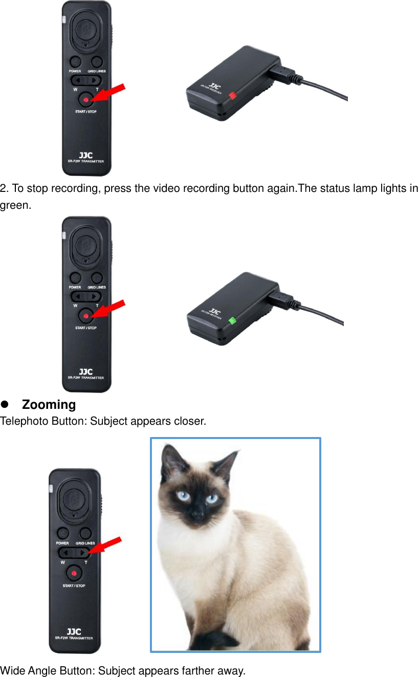  2. To stop recording, press the video recording button again.The status lamp lights in green.   Zooming Telephoto Button: Subject appears closer.  Wide Angle Button: Subject appears farther away. 