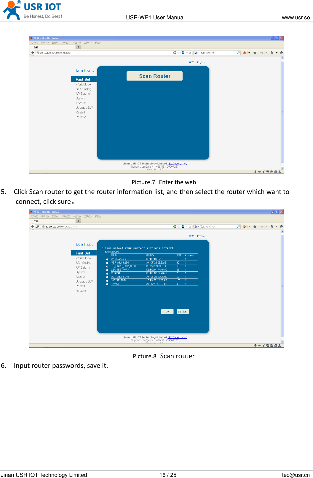                                                                                           USR-WP1 User Manual                                                                    www.usr.so   Jinan USR IOT Technology Limited                                                 16 / 25                                                                          tec@usr.cn  Picture.7   Enter the web 5. Click Scan router to get the router information list, and then select the router which want to connect, click sure。  Picture.8  Scan router 6. Input router passwords, save it. 