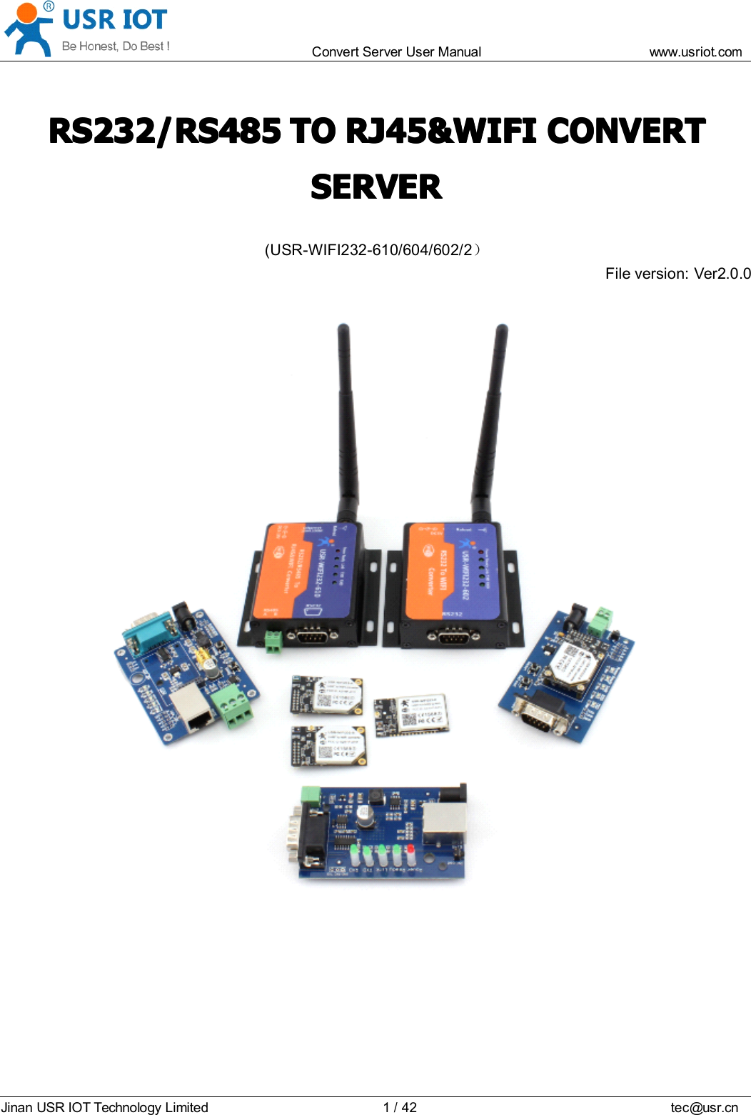 Convert Server User Manual www.usr iot.c omJinan USR IOT Technology Limited 1/42 tec@usr.cnRS232RS232RS232RS232 /RS485/RS485/RS485/RS485 TOTOTOTO RJ45&amp;WIFIRJ45&amp;WIFIRJ45&amp;WIFIRJ45&amp;WIFI CONVERTCONVERTCONVERTCONVERTSERVERSERVERSERVERSERVER( USR-WIFI232-610/604/602/2 ）File version: Ver 2.0.0