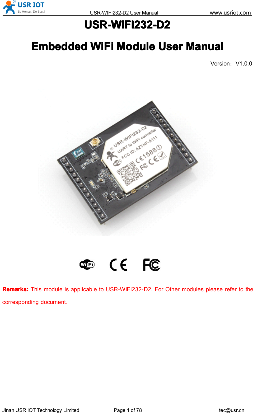 USR-WIFI232- D2 User Manual www.usr iot .comJinan USR IOT Technology Limited Page 1 of 78 tec@usr.cnUSR-WIFI232-USR-WIFI232-USR-WIFI232-USR-WIFI232- D2D2D2D2EmbeddedEmbeddedEmbeddedEmbedded WiFiWiFiWiFiWiFi ModuleModuleModuleModule UserUserUserUser ManualManualManualManualVersion ：V1.0.0Remarks:Remarks:Remarks:Remarks: This module is applicable to USR-WIFI232- D2 . For Other modules please refer to thecorresponding document.